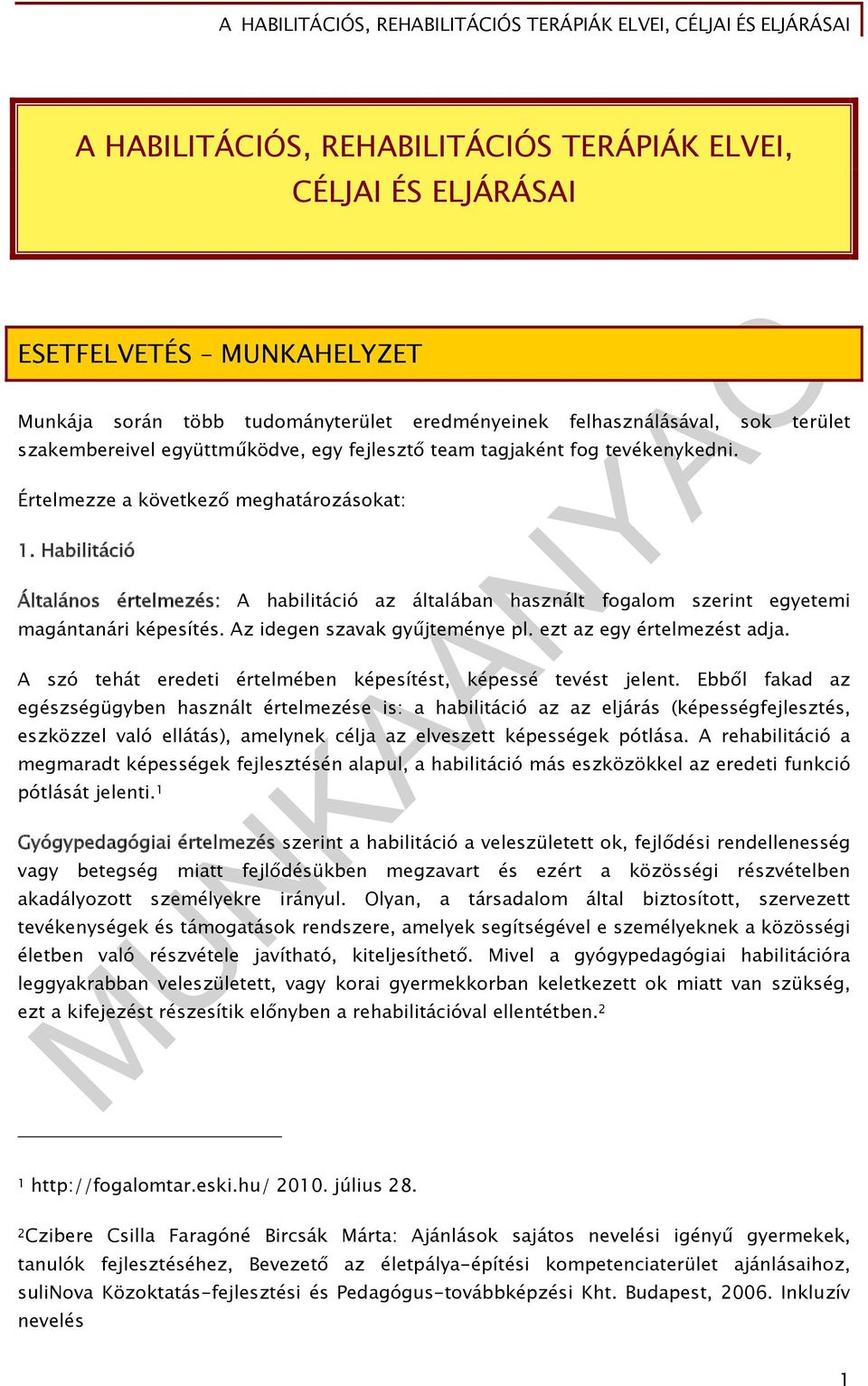 Habilitáció Általános értelmezés: A habilitáció az általában használt fogalom szerint egyetemi magántanári képesítés. Az idegen szavak gyűjteménye pl. ezt az egy értelmezést adja.