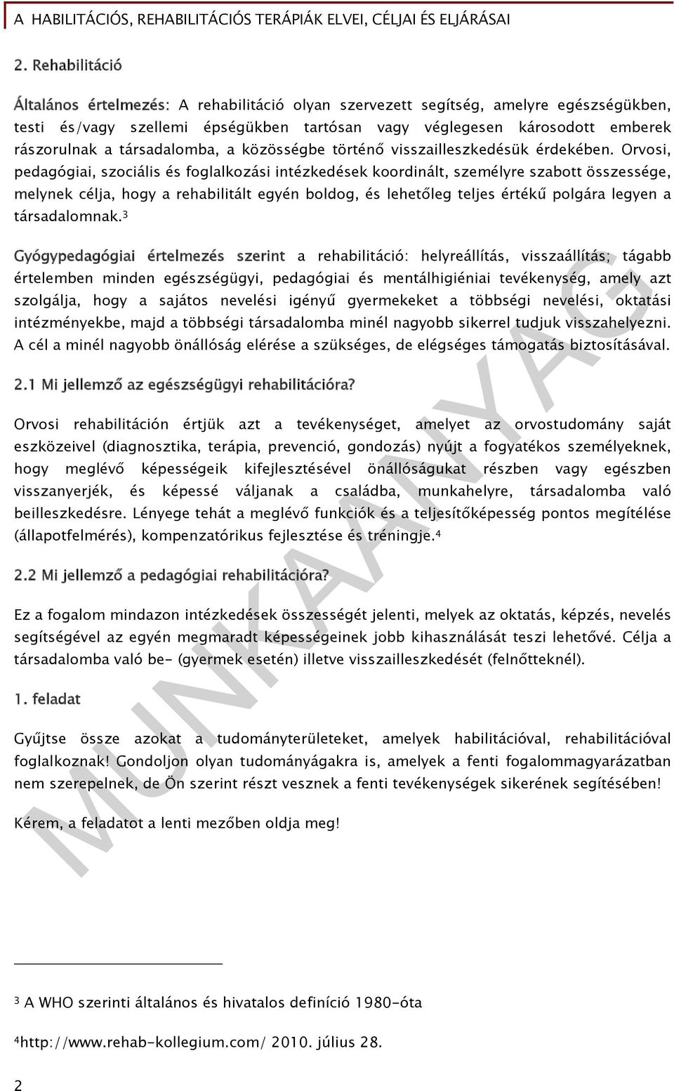 Orvosi, pedagógiai, szociális és foglalkozási intézkedések koordinált, személyre szabott összessége, melynek célja, hogy a rehabilitált egyén boldog, és lehetőleg teljes értékű polgára legyen a