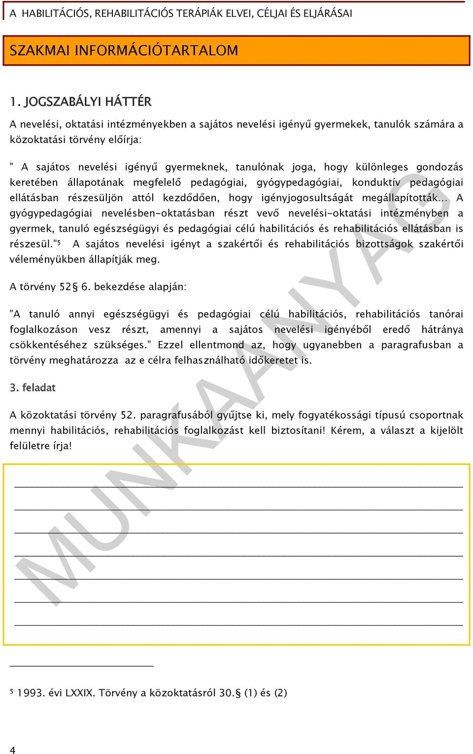 különleges gondozás keretében állapotának megfelelő pedagógiai, gyógypedagógiai, konduktív pedagógiai ellátásban részesüljön attól kezdődően, hogy igényjogosultságát megállapították A gyógypedagógiai