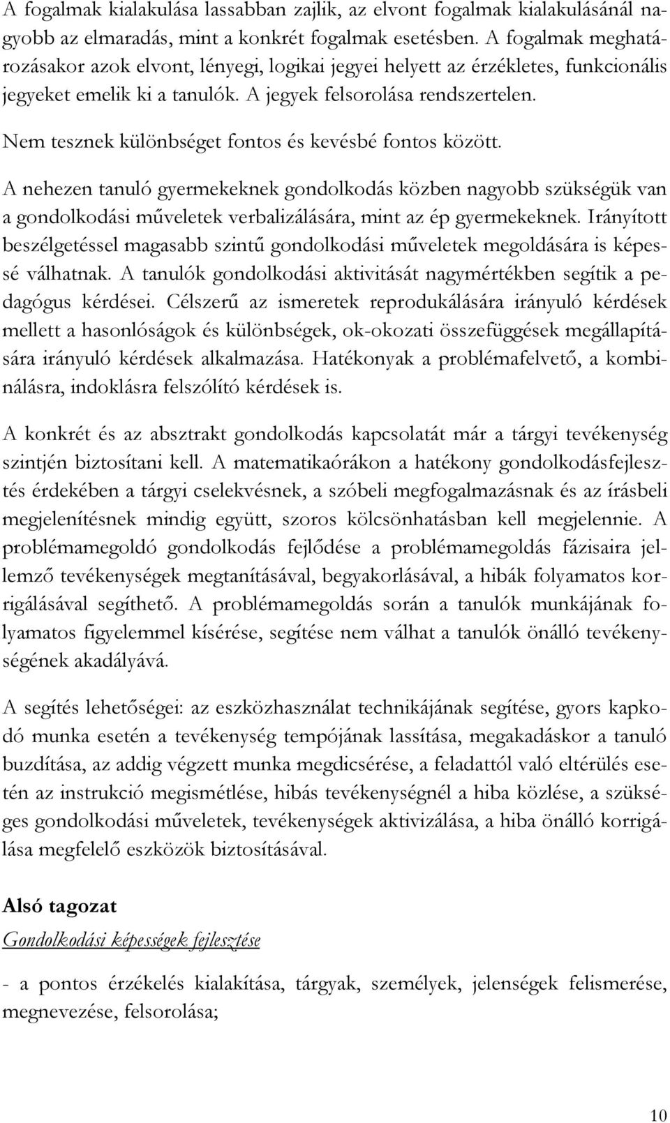 Nem tesznek különbséget fontos és kevésbé fontos között. A nehezen tanuló gyermekeknek gondolkodás közben nagyobb szükségük van a gondolkodási műveletek verbalizálására, mint az ép gyermekeknek.