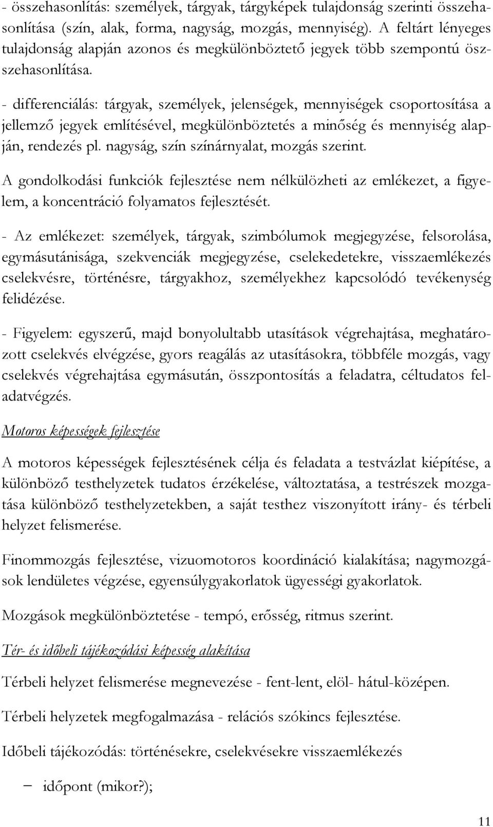 - differenciálás: tárgyak, személyek, jelenségek, mennyiségek csoportosítása a jellemző jegyek említésével, megkülönböztetés a minőség és mennyiség alapján, rendezés pl.