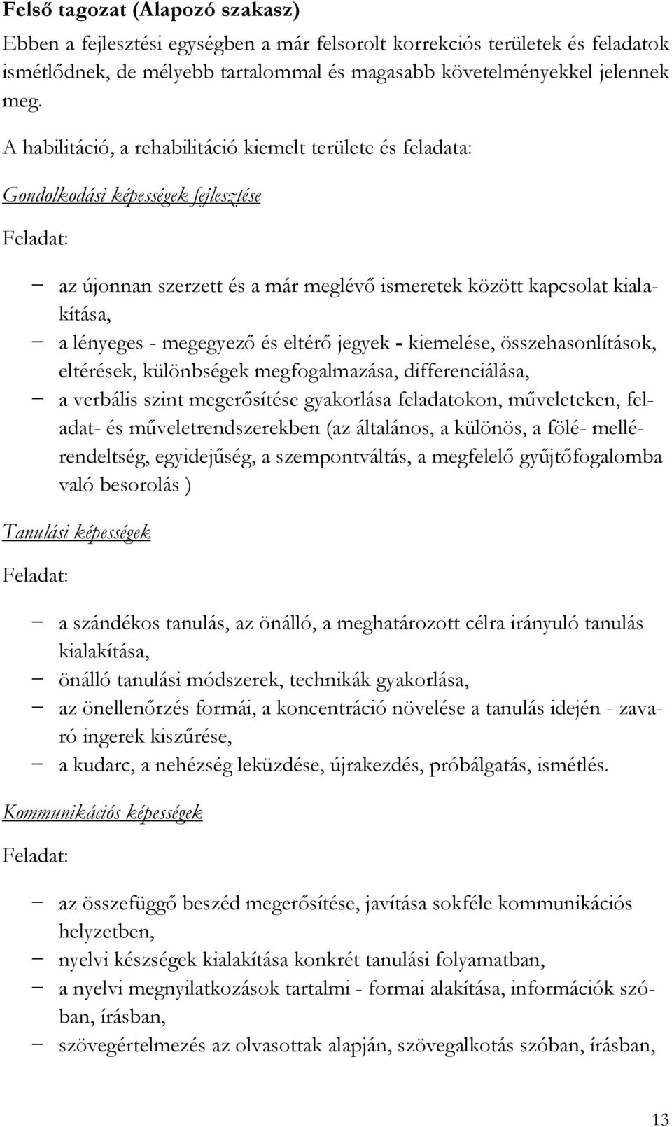 megegyező és eltérő jegyek - kiemelése, összehasonlítások, eltérések, különbségek megfogalmazása, differenciálása, a verbális szint megerősítése gyakorlása feladatokon, műveleteken, feladat- és