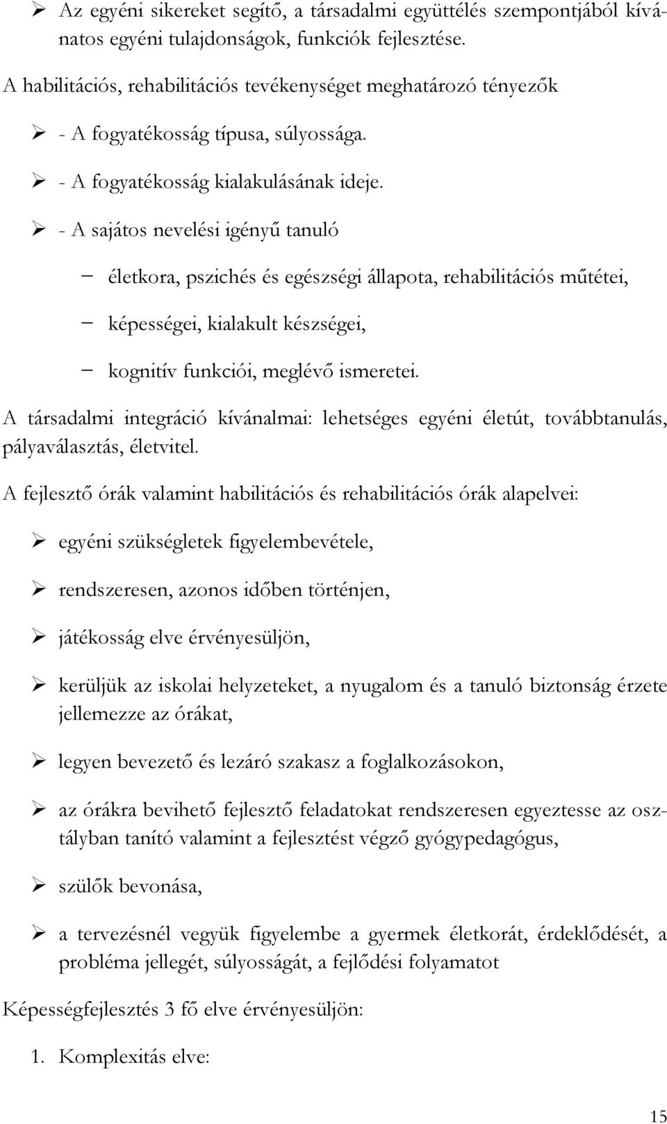 - A sajátos nevelési igényű tanuló életkora, pszichés és egészségi állapota, rehabilitációs műtétei, képességei, kialakult készségei, kognitív funkciói, meglévő ismeretei.