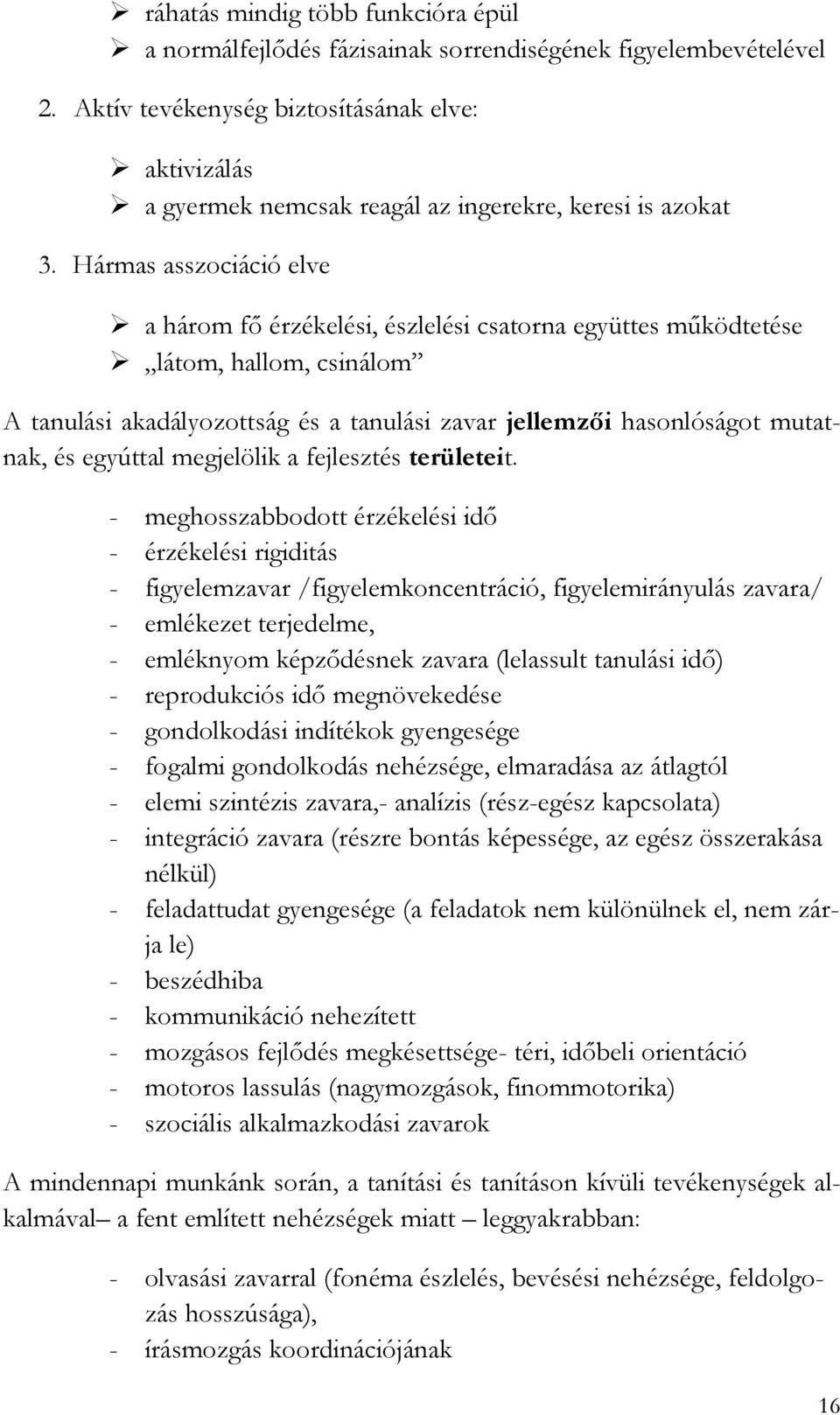 Hármas asszociáció elve a három fő érzékelési, észlelési csatorna együttes működtetése látom, hallom, csinálom A tanulási akadályozottság és a tanulási zavar jellemzői hasonlóságot mutatnak, és