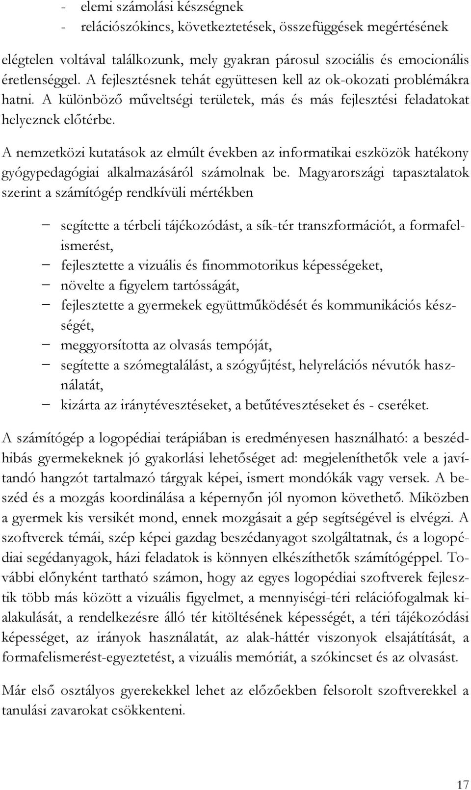 A nemzetközi kutatások az elmúlt években az informatikai eszközök hatékony gyógypedagógiai alkalmazásáról számolnak be.