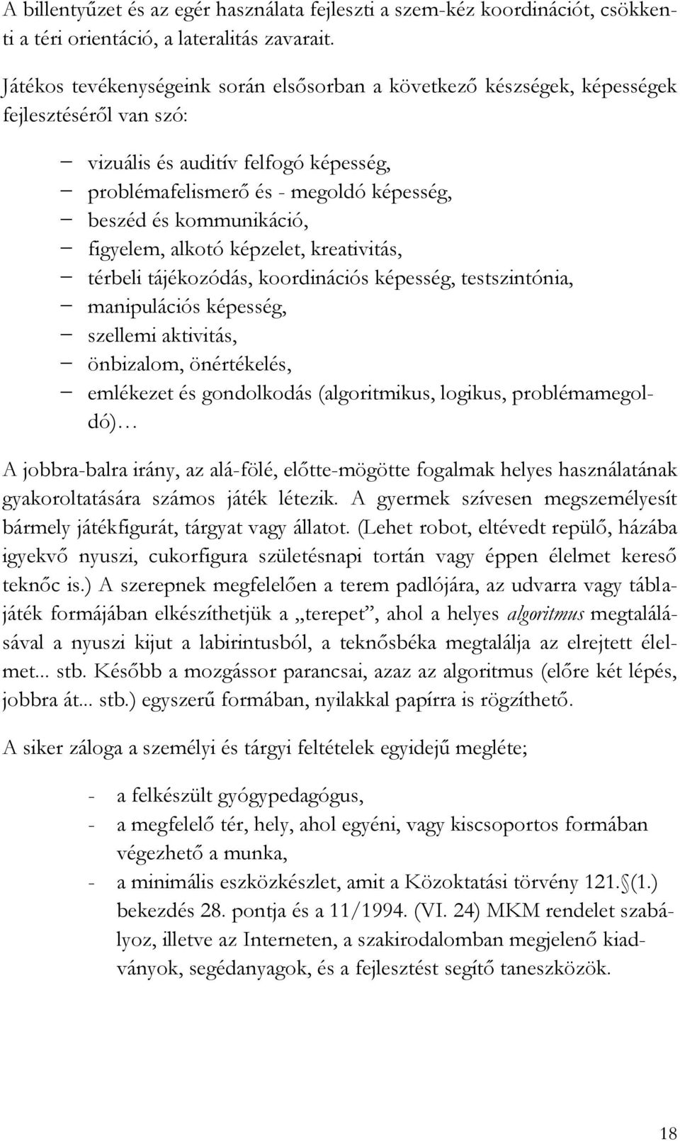 kommunikáció, figyelem, alkotó képzelet, kreativitás, térbeli tájékozódás, koordinációs képesség, testszintónia, manipulációs képesség, szellemi aktivitás, önbizalom, önértékelés, emlékezet és