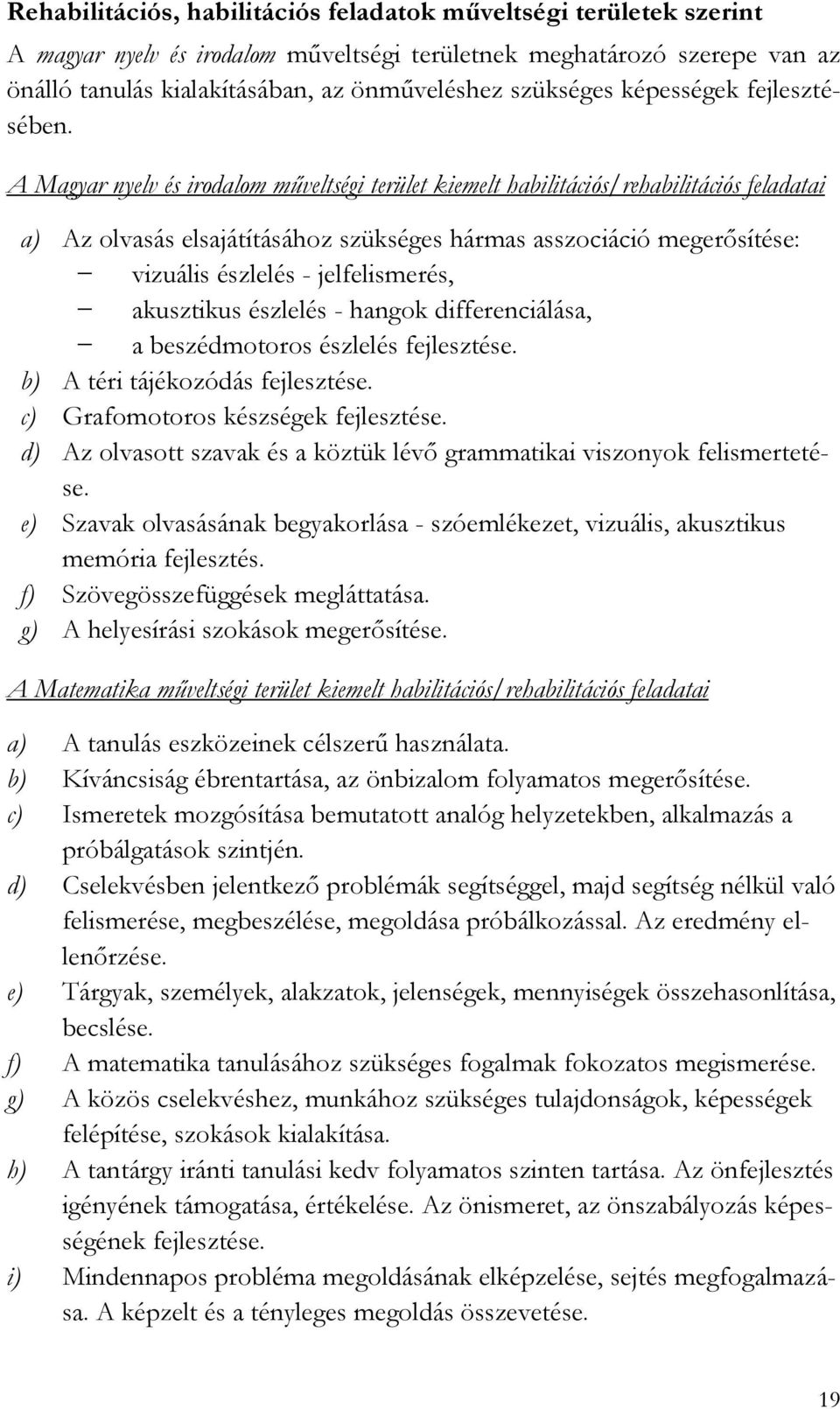 A Magyar nyelv és irodalom műveltségi terület kiemelt habilitációs/rehabilitációs feladatai a) Az olvasás elsajátításához szükséges hármas asszociáció megerősítése: vizuális észlelés - jelfelismerés,