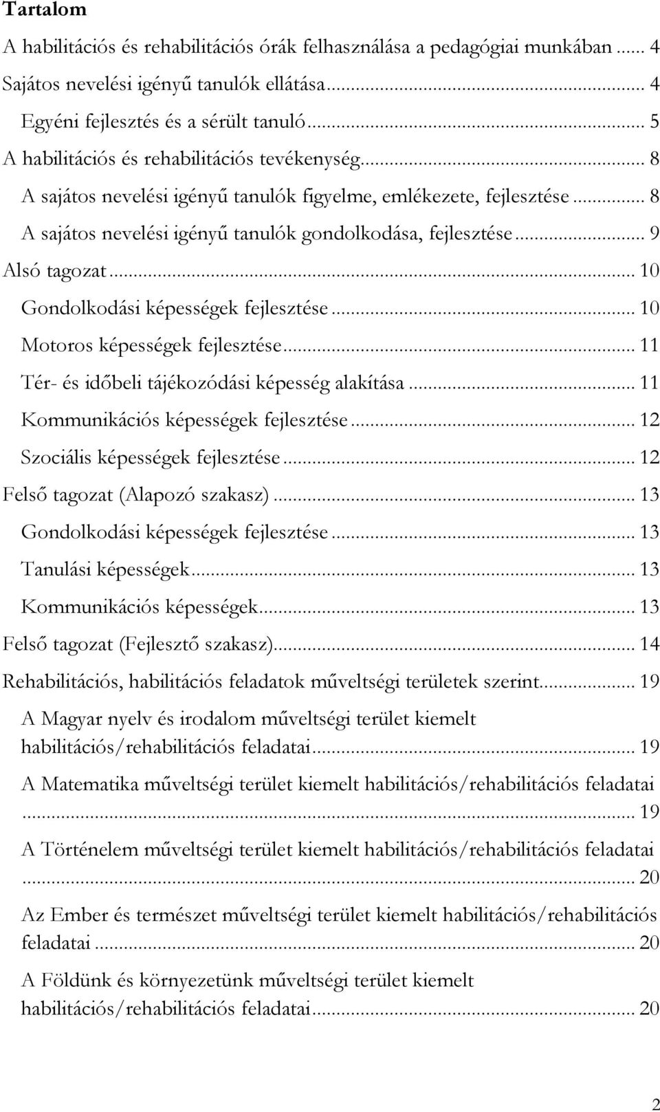 .. 9 Alsó tagozat... 10 Gondolkodási képességek fejlesztése... 10 Motoros képességek fejlesztése... 11 Tér- és időbeli tájékozódási képesség alakítása... 11 Kommunikációs képességek fejlesztése.