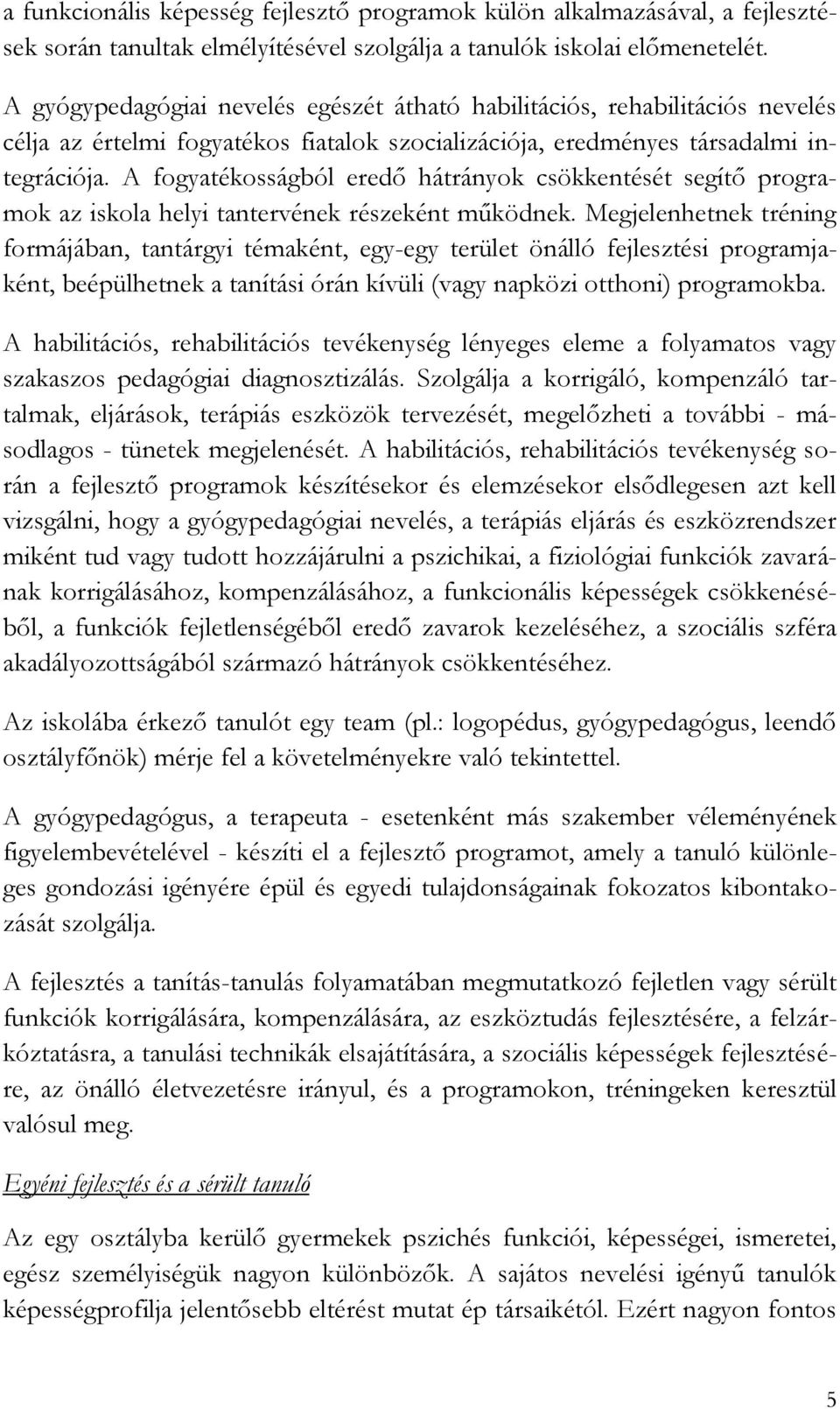 A fogyatékosságból eredő hátrányok csökkentését segítő programok az iskola helyi tantervének részeként működnek.