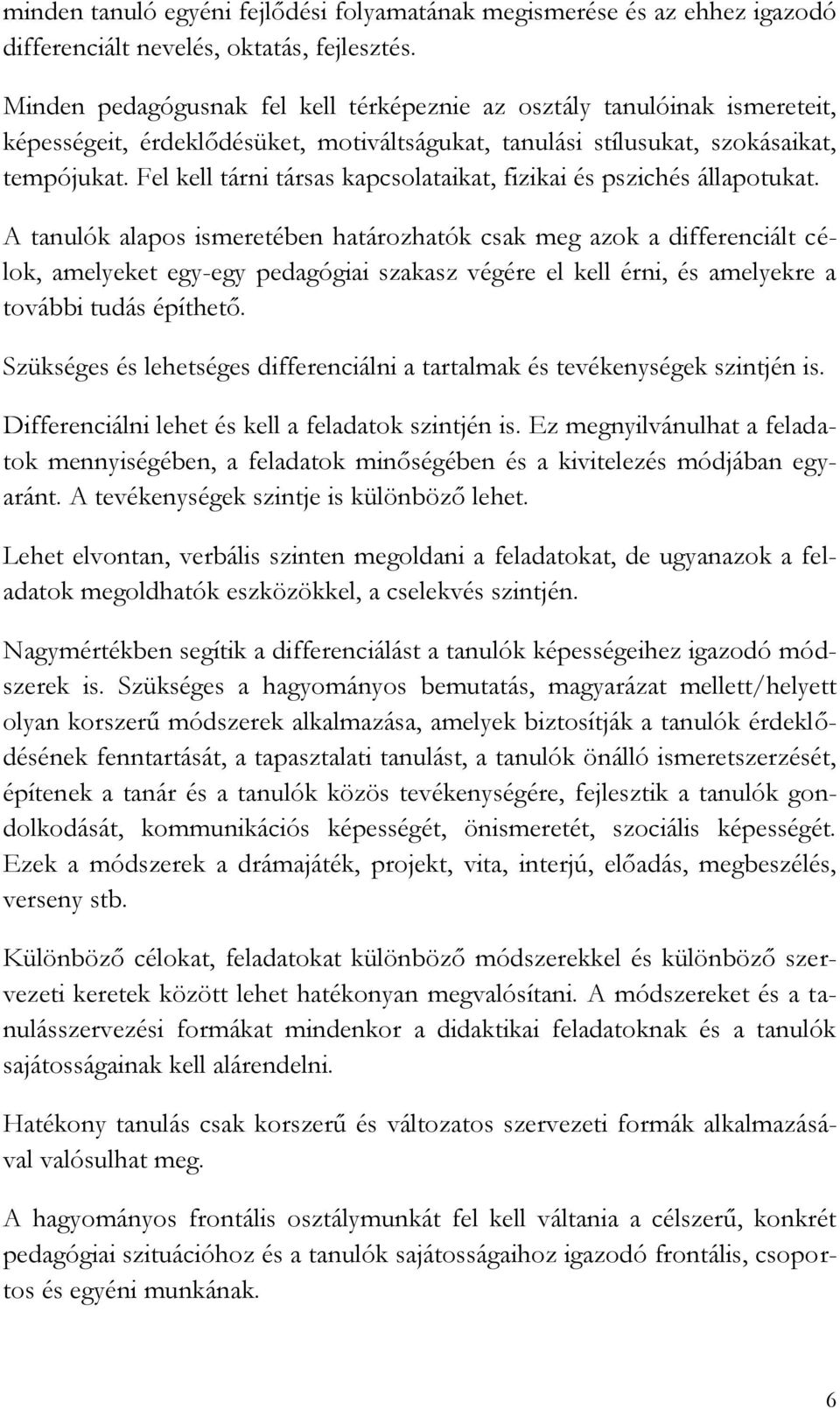 Fel kell tárni társas kapcsolataikat, fizikai és pszichés állapotukat.