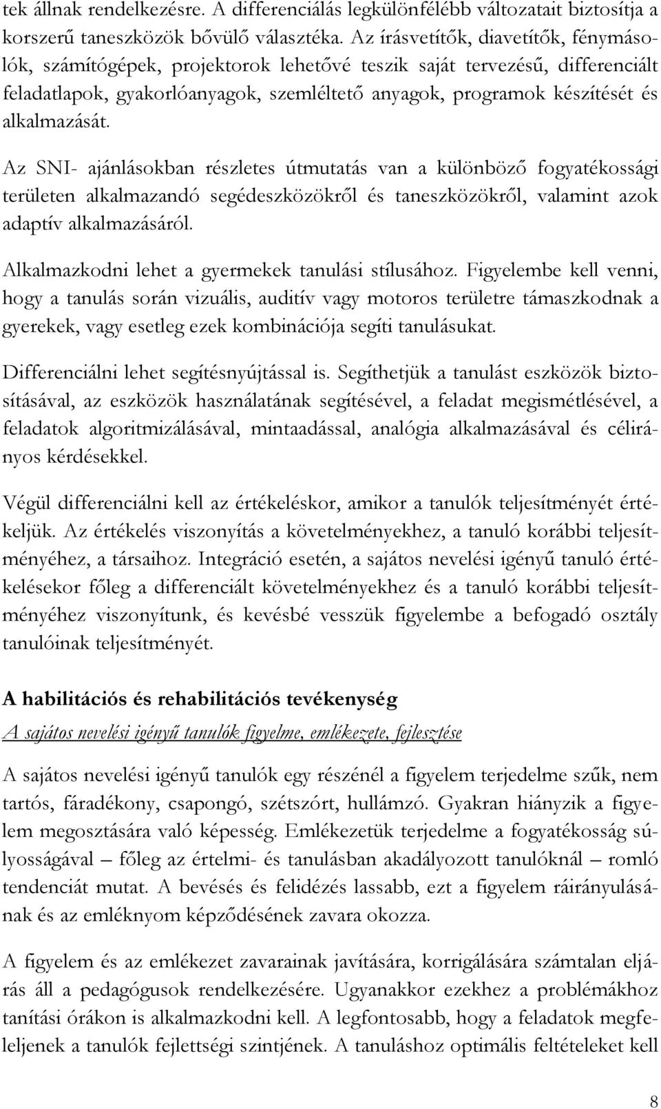 alkalmazását. Az SNI- ajánlásokban részletes útmutatás van a különböző fogyatékossági területen alkalmazandó segédeszközökről és taneszközökről, valamint azok adaptív alkalmazásáról.