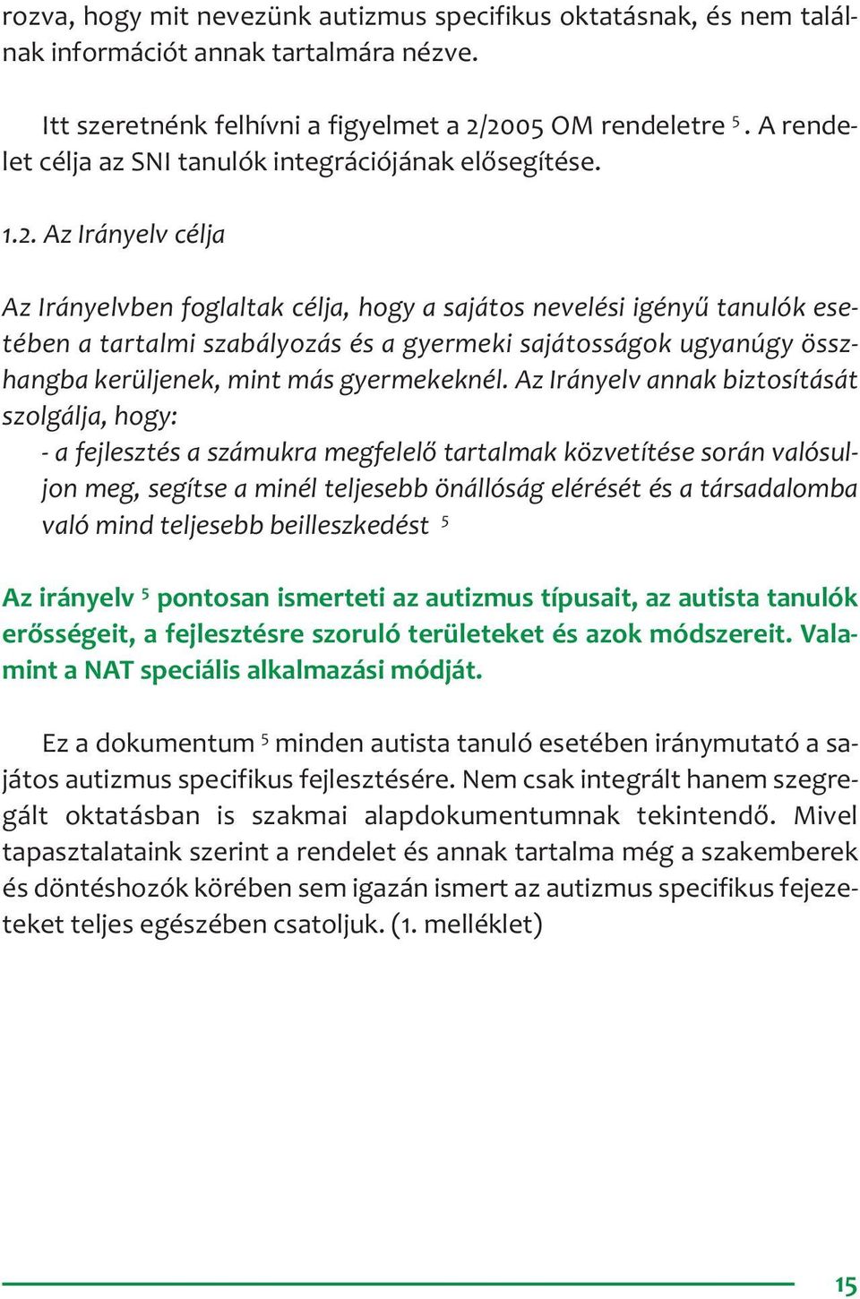 Az Irányelv célja Az Irányelvben foglaltak célja, hogy a sajátos nevelési igényű tanulók esetében a tartalmi szabályozás és a gyermeki sajátosságok ugyanúgy összhangba kerüljenek, mint más