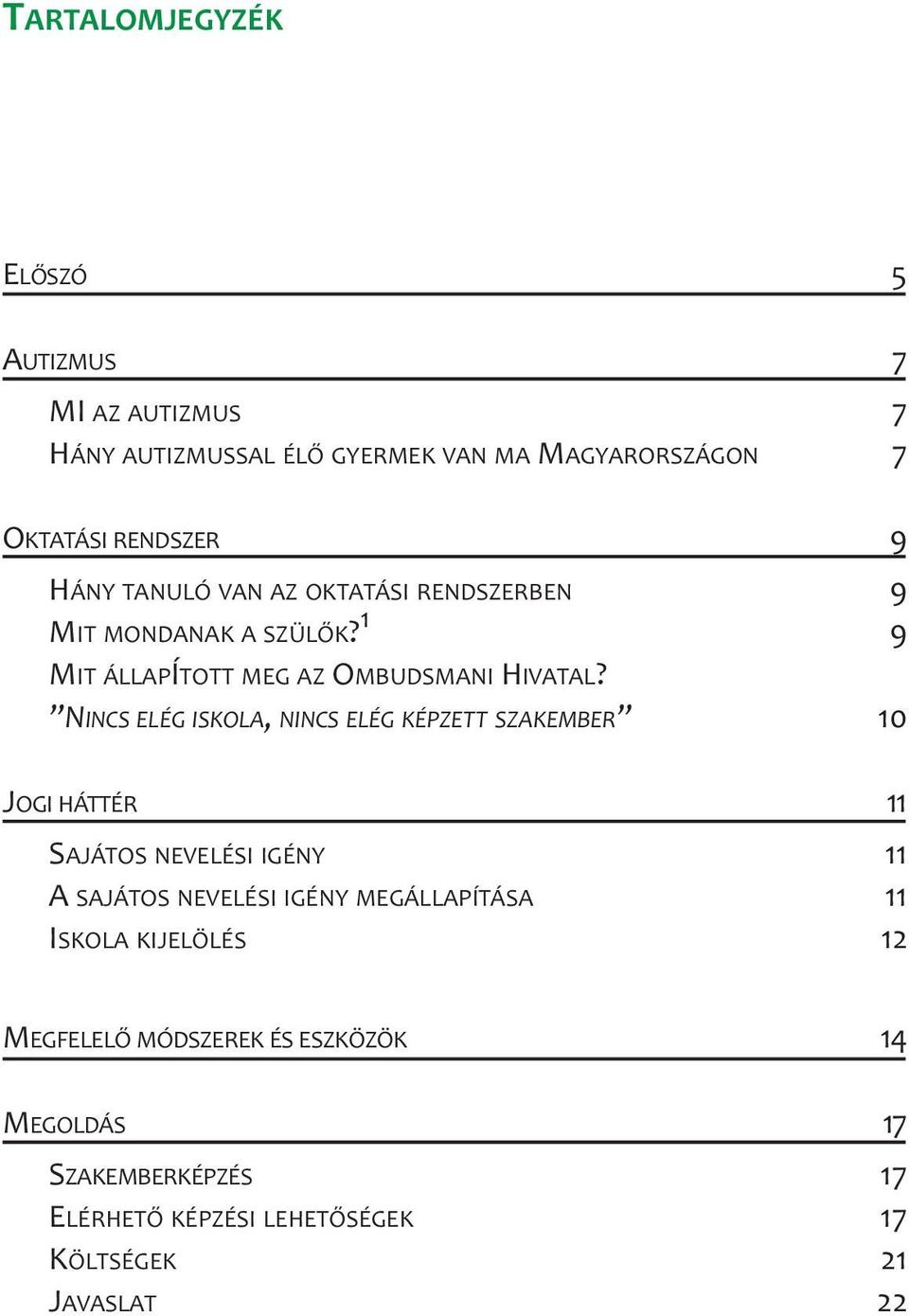 NINCS ELÉG ISKOLA, NINCS ELÉG KÉPZETT SZAKEMBER 10 JOGI HÁTTÉR 11 SAJÁTOS NEVELÉSI IGÉNY 11 A SAJÁTOS NEVELÉSI IGÉNY