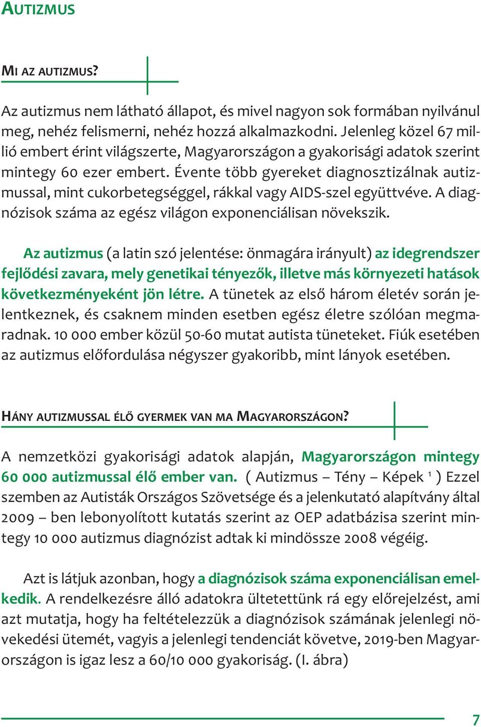 Évente több gyereket diagnosztizálnak autizmussal, mint cukorbetegséggel, rákkal vagy AIDS-szel együttvéve. A diagnózisok száma az egész világon exponenciálisan növekszik.