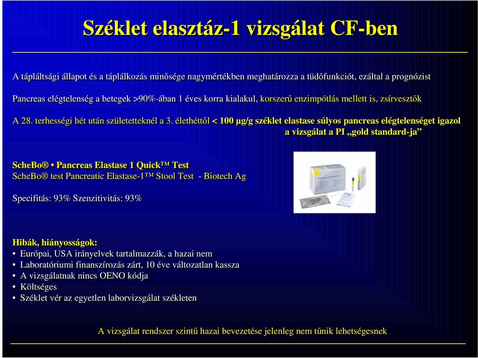 élethéttől < 100 µg/g széklet elastase súlyos pancreas elégtelenséget igazol a vizsgálat a PI gold standard-ja ScheBo Pancreas Elastase 1 Quick Test ScheBo test Pancreatic Elastase-1 Stool Test -