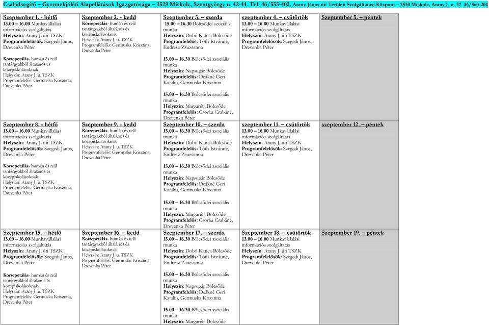 péntek Helyszín: Napsugár Bölcsőde Programfelelős: Deákné Geri Katalin, Germuska Krisztina Szeptember 8. - hétfő Szeptember 9.