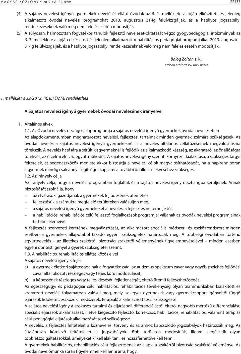 (5) A súlyosan, halmozottan fogyatékos tanulók fejlesztõ nevelését-oktatását végzõ gyógypedagógiai intézmények az R. 3.