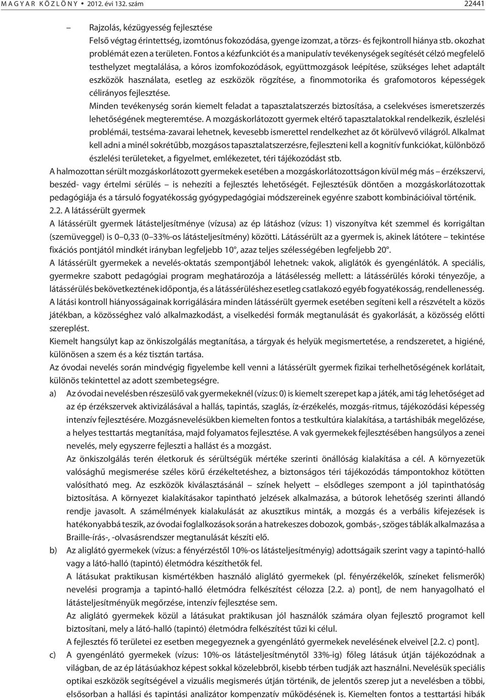 Fontos a kézfunkciót és a manipulatív tevékenységek segítését célzó megfelelõ testhelyzet megtalálása, a kóros izomfokozódások, együttmozgások leépítése, szükséges lehet adaptált eszközök használata,