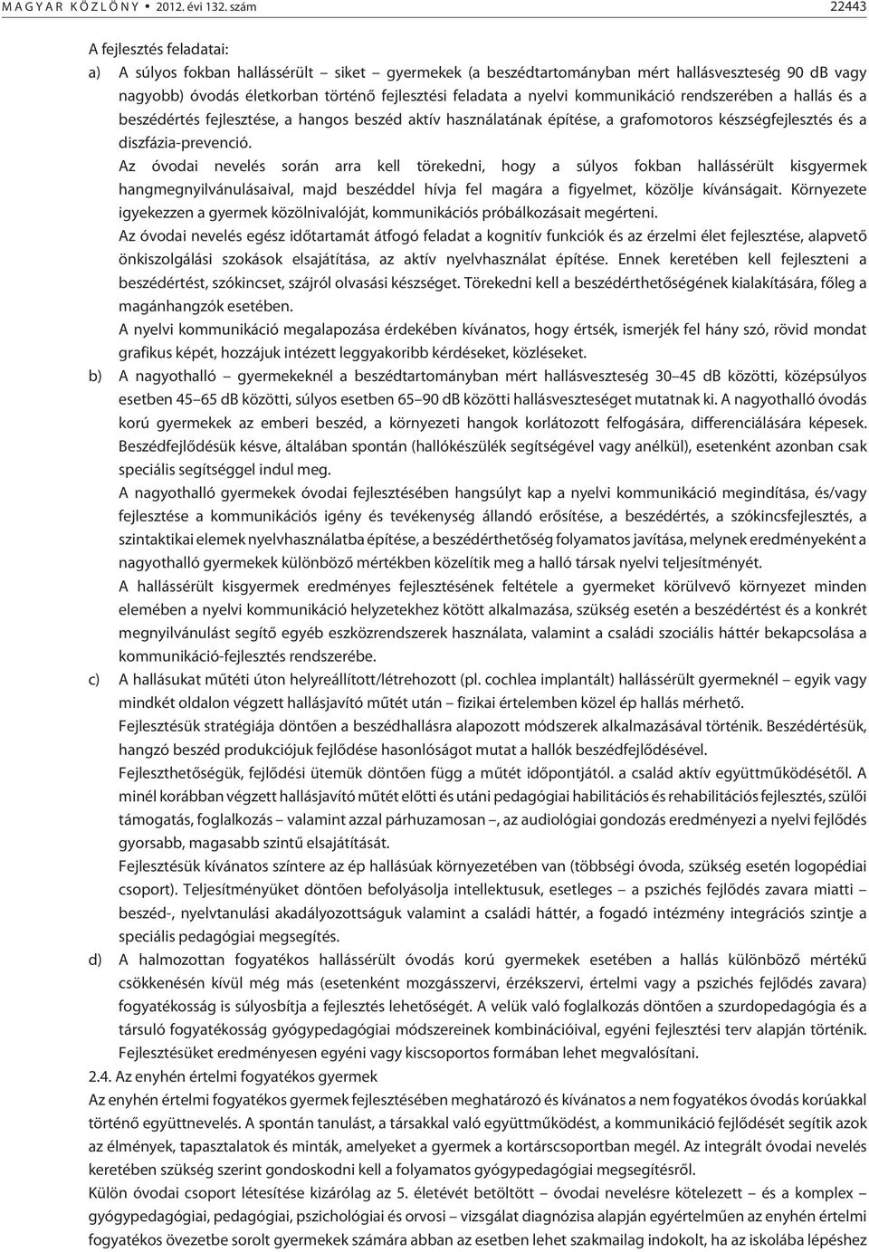 nyelvi kommunikáció rendszerében a hallás és a beszédértés fejlesztése, a hangos beszéd aktív használatának építése, a grafomotoros készségfejlesztés és a diszfázia-prevenció.