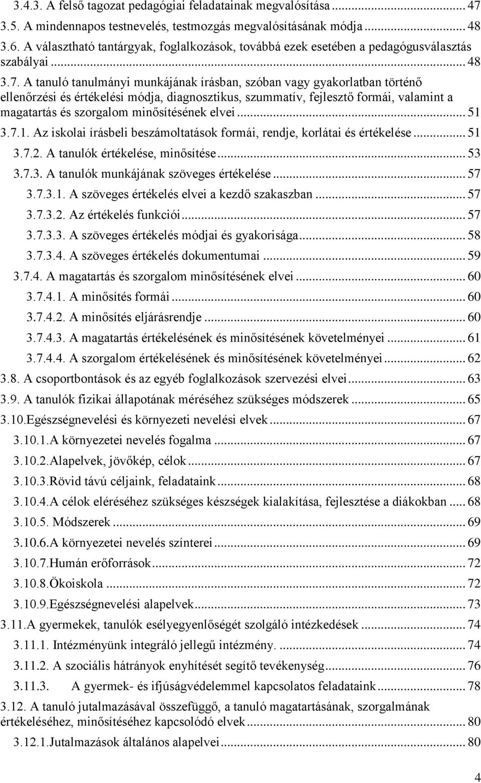 A tanuló tanulmányi munkájának írásban, szóban vagy gyakorlatban történő ellenőrzési és értékelési módja, diagnosztikus, szummatív, fejlesztő formái, valamint a magatartás és szorgalom minősítésének