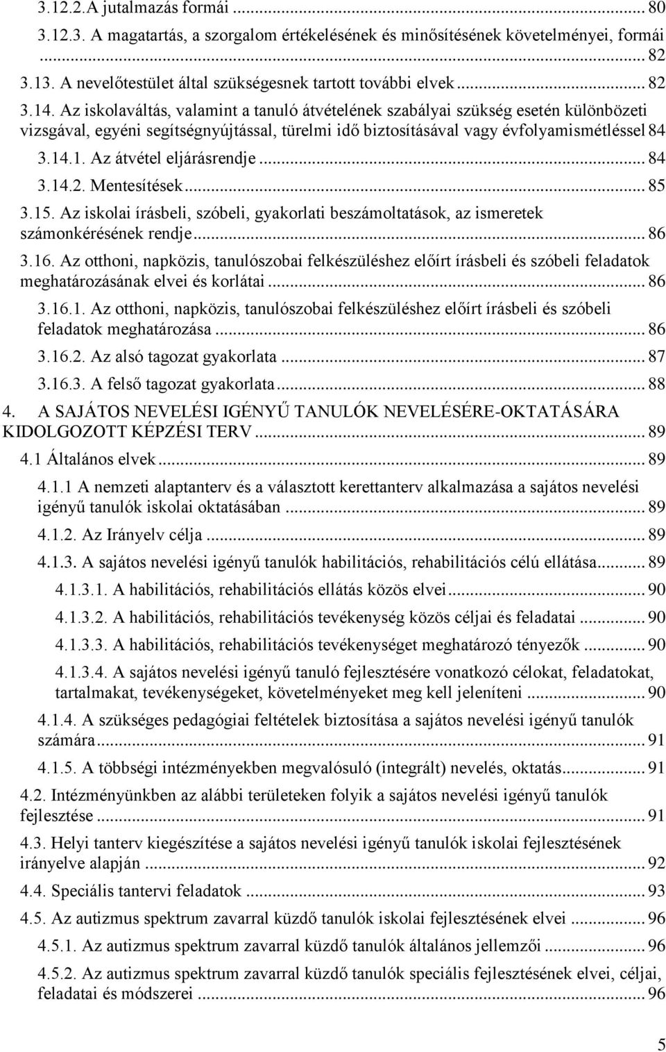 .1. Az átvétel eljárásrendje... 84 3.14.2. Mentesítések... 85 3.15. Az iskolai írásbeli, szóbeli, gyakorlati beszámoltatások, az ismeretek számonkérésének rendje... 86 3.16.