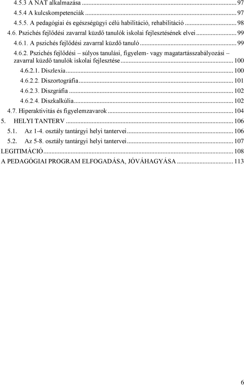 Pszichés fejlődési súlyos tanulási, figyelem- vagy magatartásszabályozási zavarral küzdő tanulók iskolai fejlesztése... 100 4.6.2.1. Diszlexia... 100 4.6.2.2. Diszortográfia... 101 4.6.2.3.