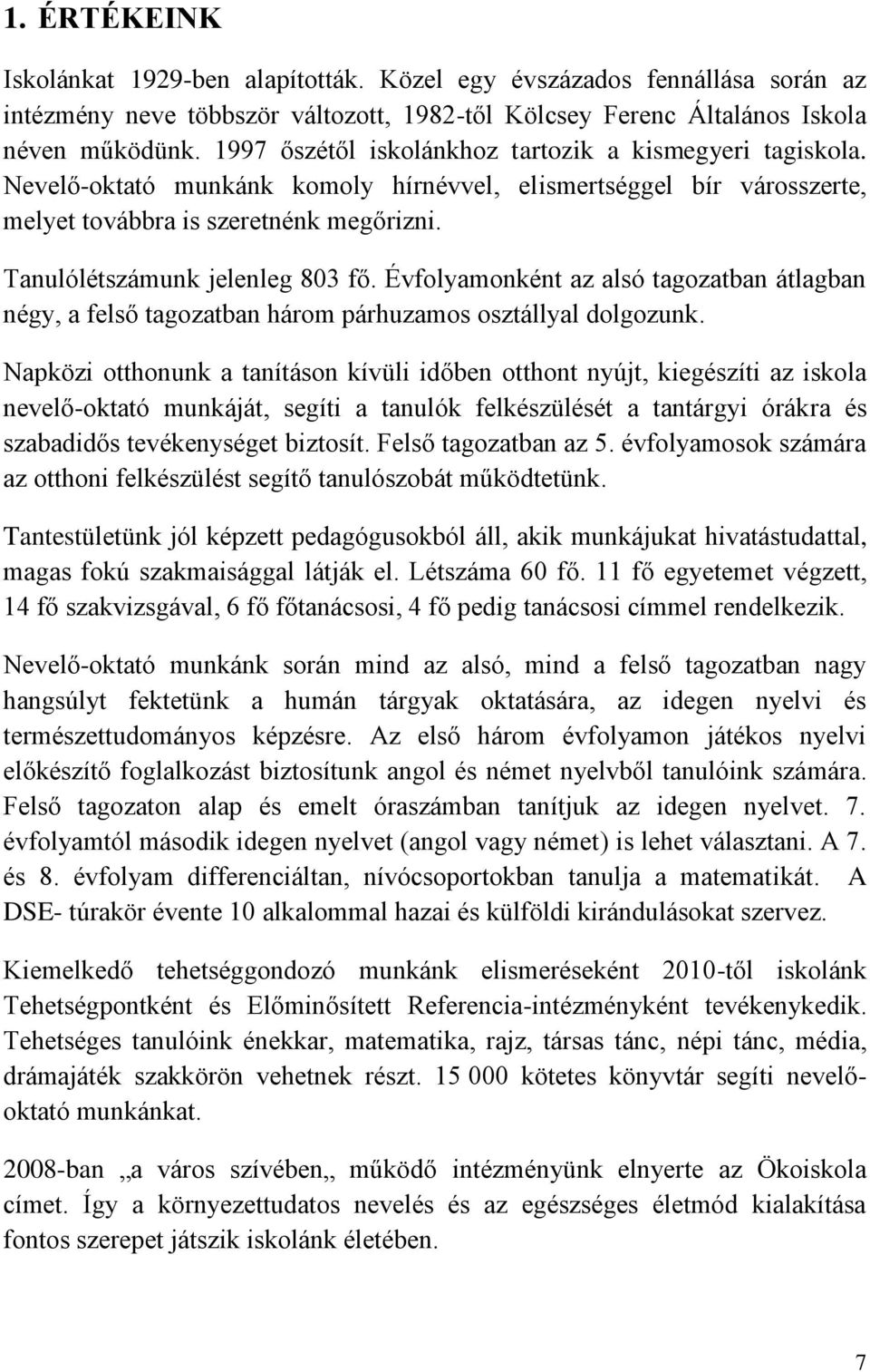 Tanulólétszámunk jelenleg 803 fő. Évfolyamonként az alsó tagozatban átlagban négy, a felső tagozatban három párhuzamos osztállyal dolgozunk.