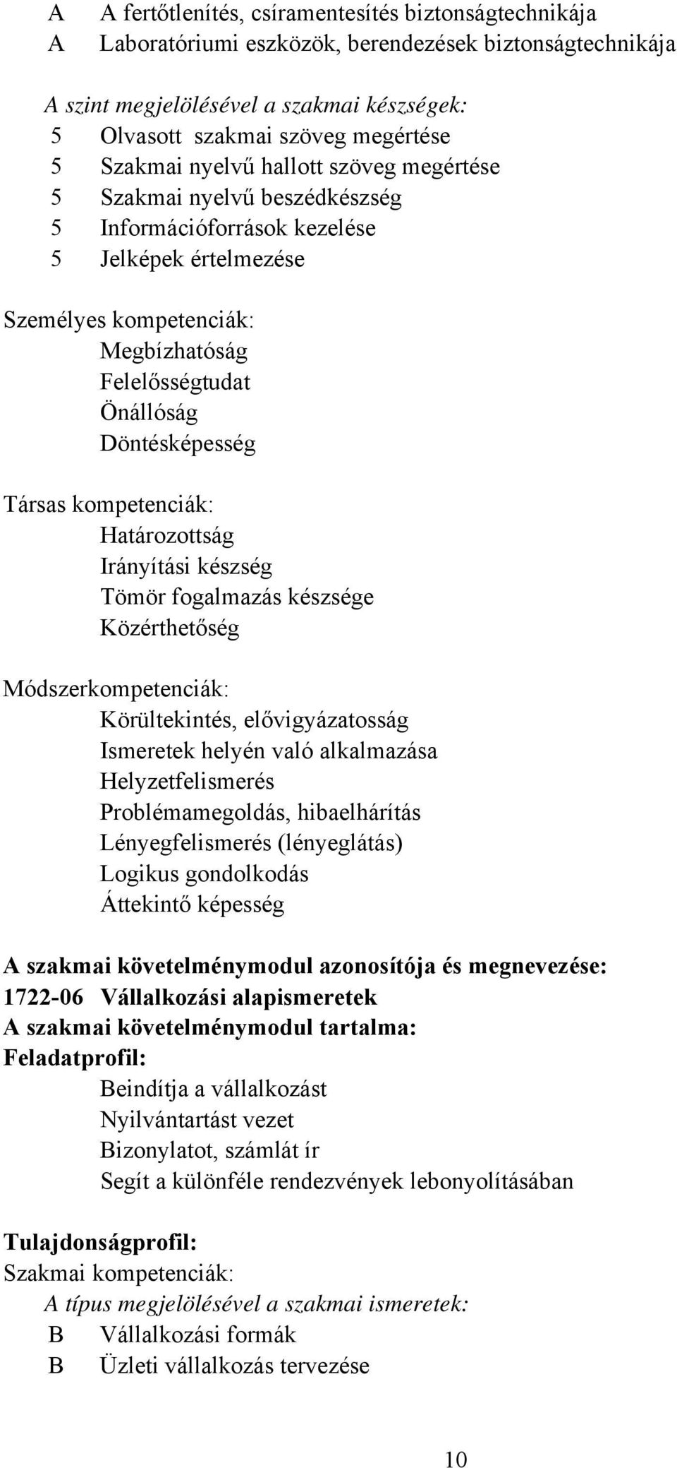 Döntésképesség Társas kompetenciák: Határozottság Irányítási készség Tömör fogalmazás készsége Közérthetőség Módszerkompetenciák: Körültekintés, elővigyázatosság Ismeretek helyén való alkalmazása