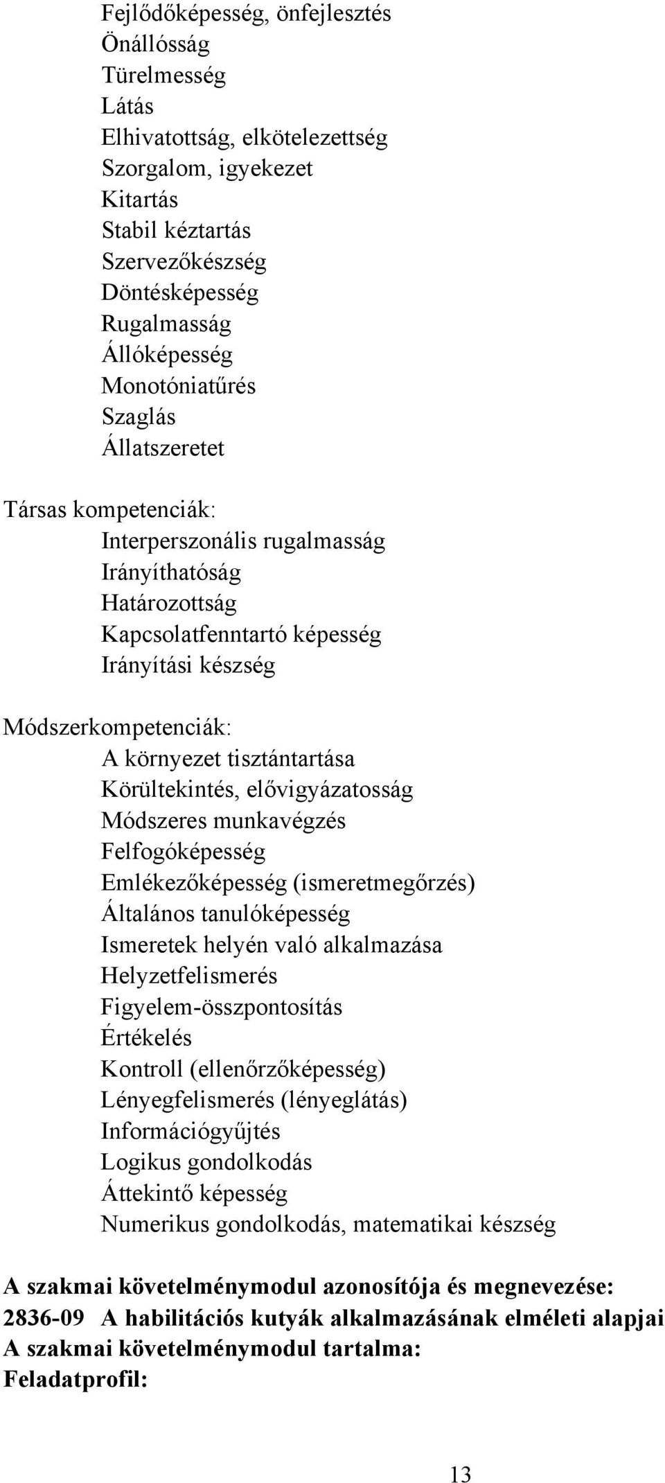 tisztántartása Körültekintés, elővigyázatosság Módszeres munkavégzés Felfogóképesség Emlékezőképesség (ismeretmegőrzés) Általános tanulóképesség Ismeretek helyén való alkalmazása Helyzetfelismerés