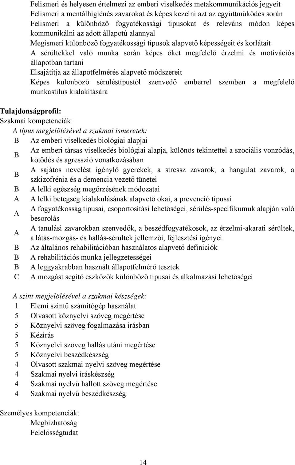 megfelelő érzelmi és motivációs állapotban tartani Elsajátítja az állapotfelmérés alapvető módszereit Képes különböző sérüléstípustól szenvedő emberrel szemben a megfelelő munkastílus kialakítására