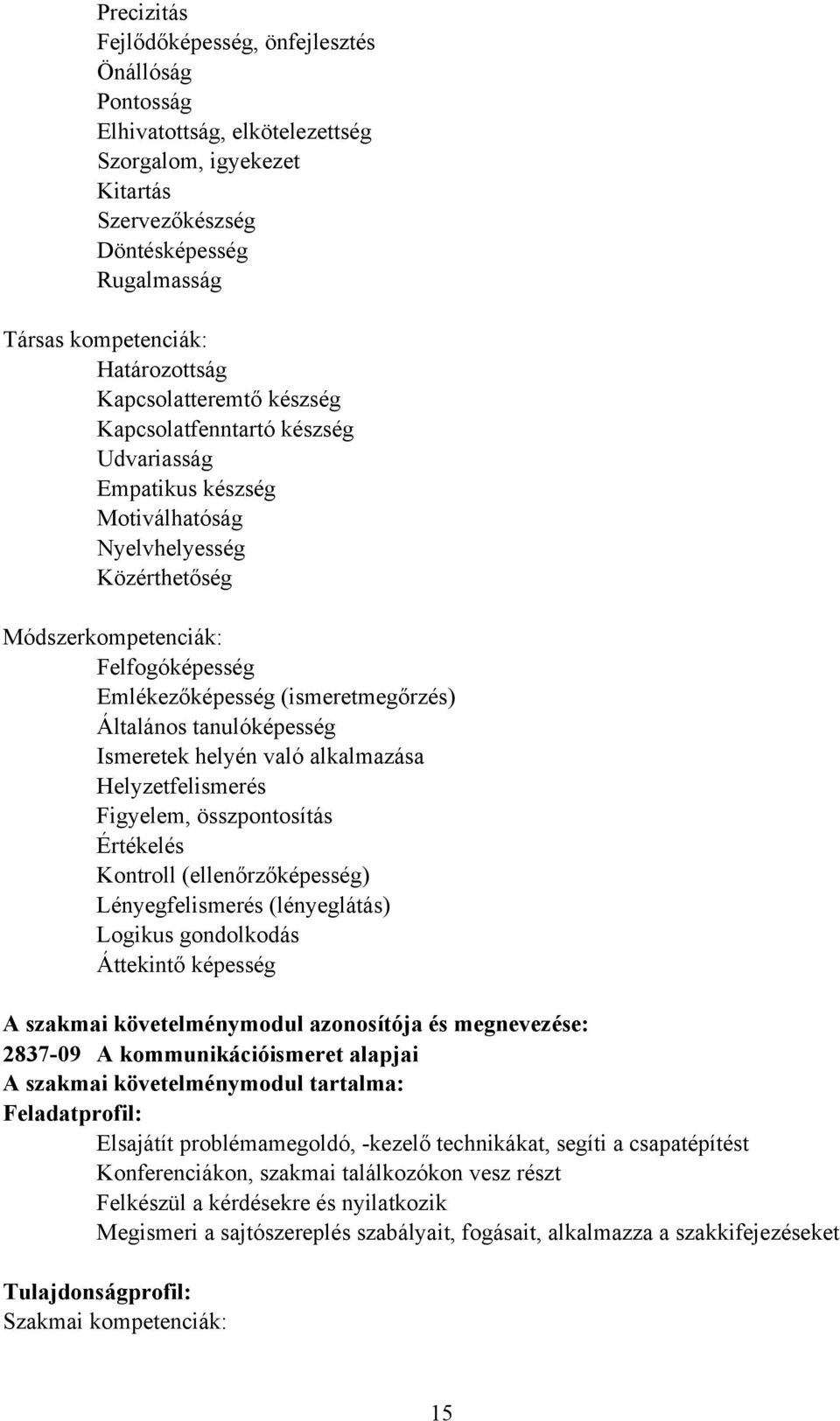 Általános tanulóképesség Ismeretek helyén való alkalmazása Helyzetfelismerés Figyelem, összpontosítás Értékelés Kontroll (ellenőrzőképesség) Lényegfelismerés (lényeglátás) Logikus gondolkodás