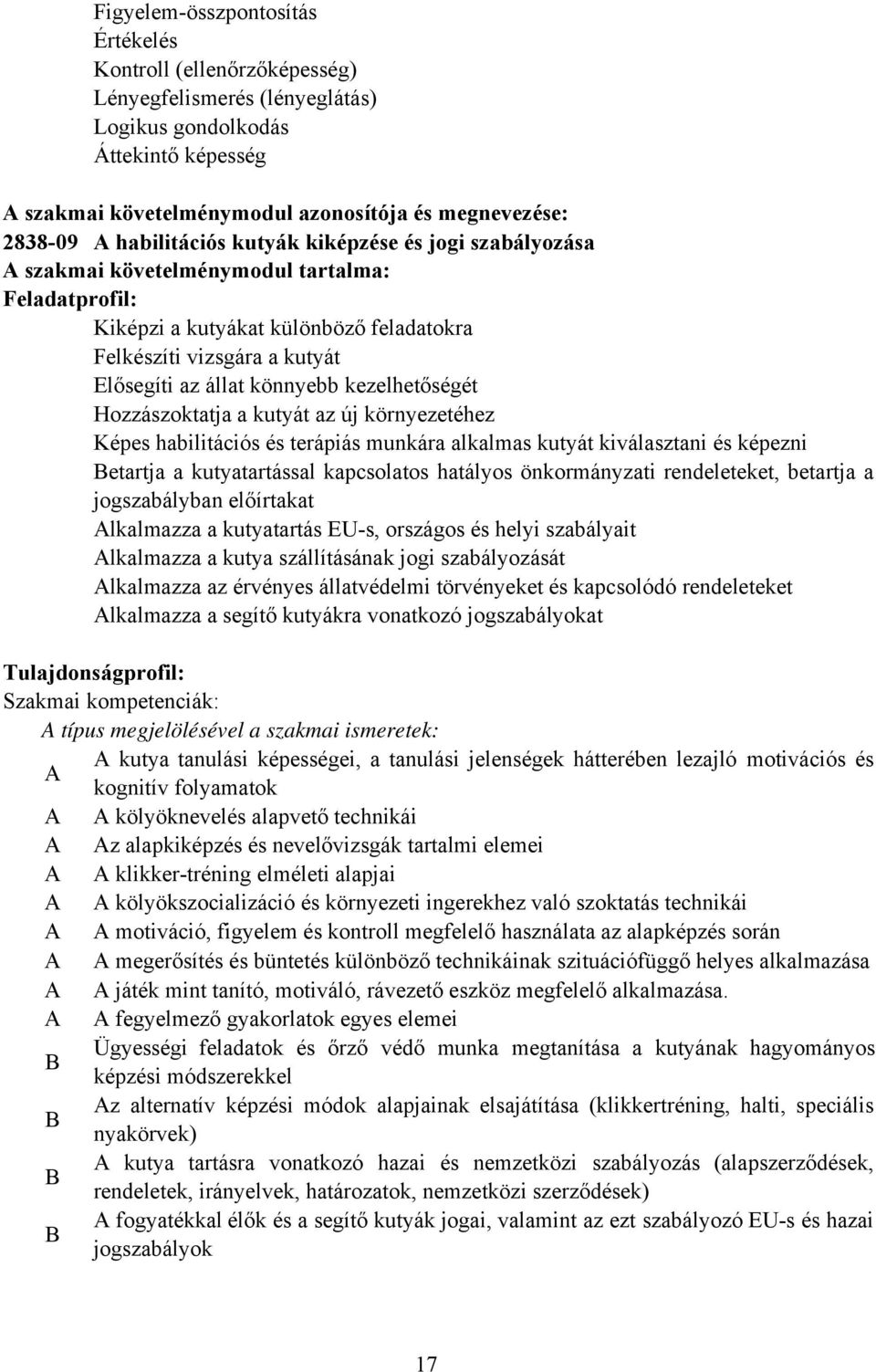 könnyebb kezelhetőségét Hozzászoktatja a kutyát az új környezetéhez Képes habilitációs és terápiás munkára alkalmas kutyát kiválasztani és képezni Betartja a kutyatartással kapcsolatos hatályos