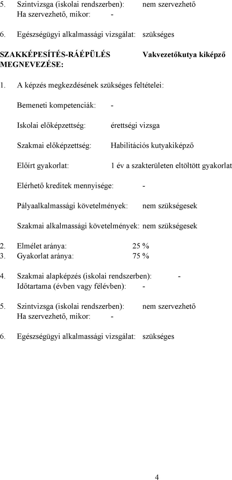 eltöltött gyakorlat Elérhető kreditek mennyisége: Pályaalkalmassági követelmények: - nem szükségesek Szakmai alkalmassági követelmények: nem szükségesek 2. Elmélet aránya: 25 % 3.