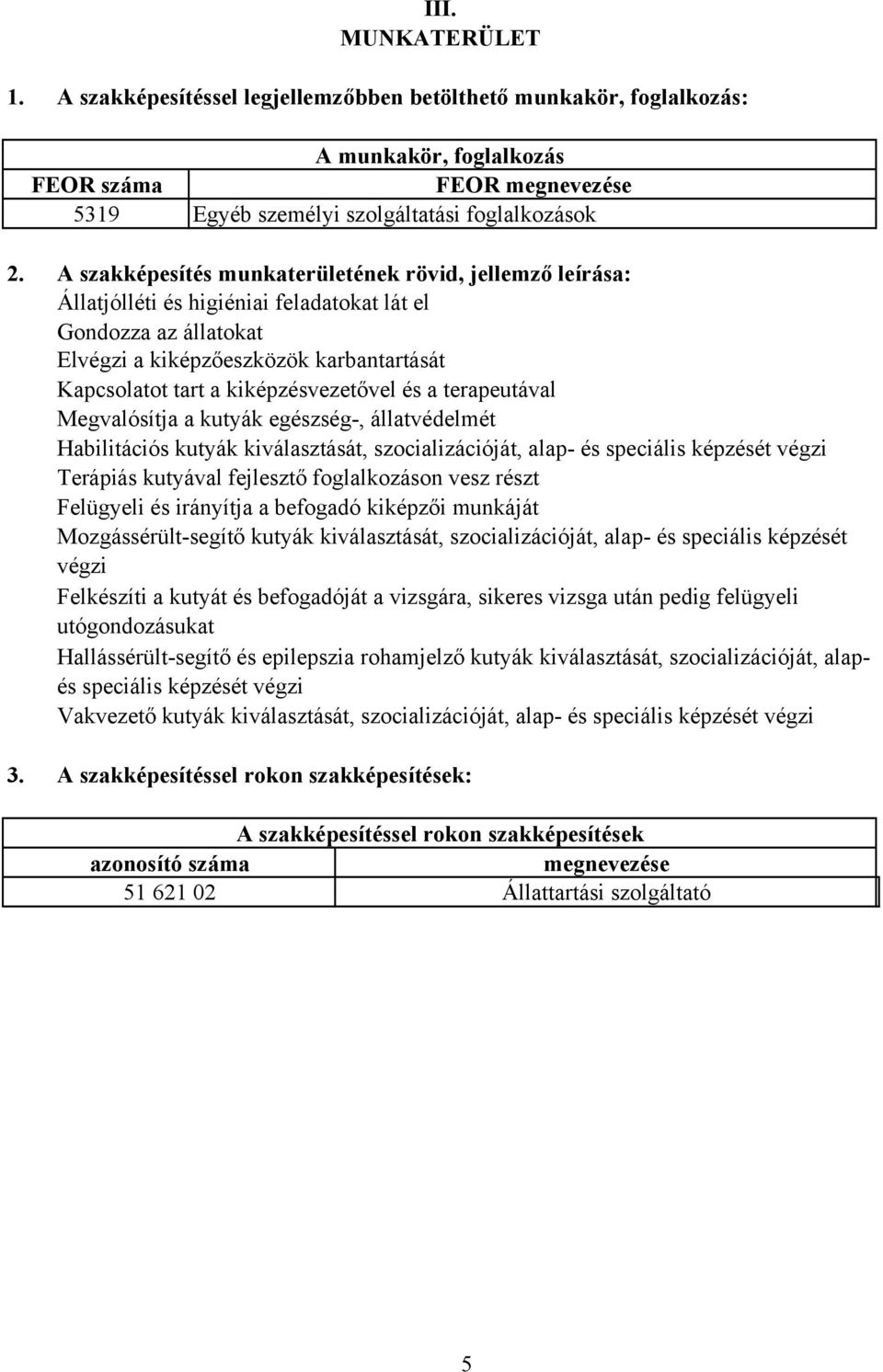 kiképzésvezetővel és a terapeutával Megvalósítja a kutyák egészség-, állatvédelmét Habilitációs kutyák kiválasztását, szocializációját, alap- és speciális képzését végzi Terápiás kutyával fejlesztő