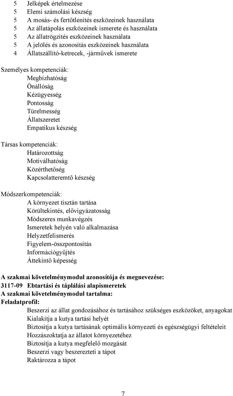 készség Társas kompetenciák: Határozottság Motiválhatóság Közérthetőség Kapcsolatteremtő készség Módszerkompetenciák: A környezet tisztán tartása Körültekintés, elővigyázatosság Módszeres munkavégzés