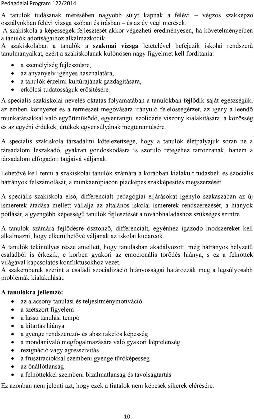 A szakiskolában a tanulók a szakmai vizsga letételével befejezik iskolai rendszerű tanulmányaikat, ezért a szakiskolának különösen nagy figyelmet kell fordítania: a személyiség fejlesztésre, az