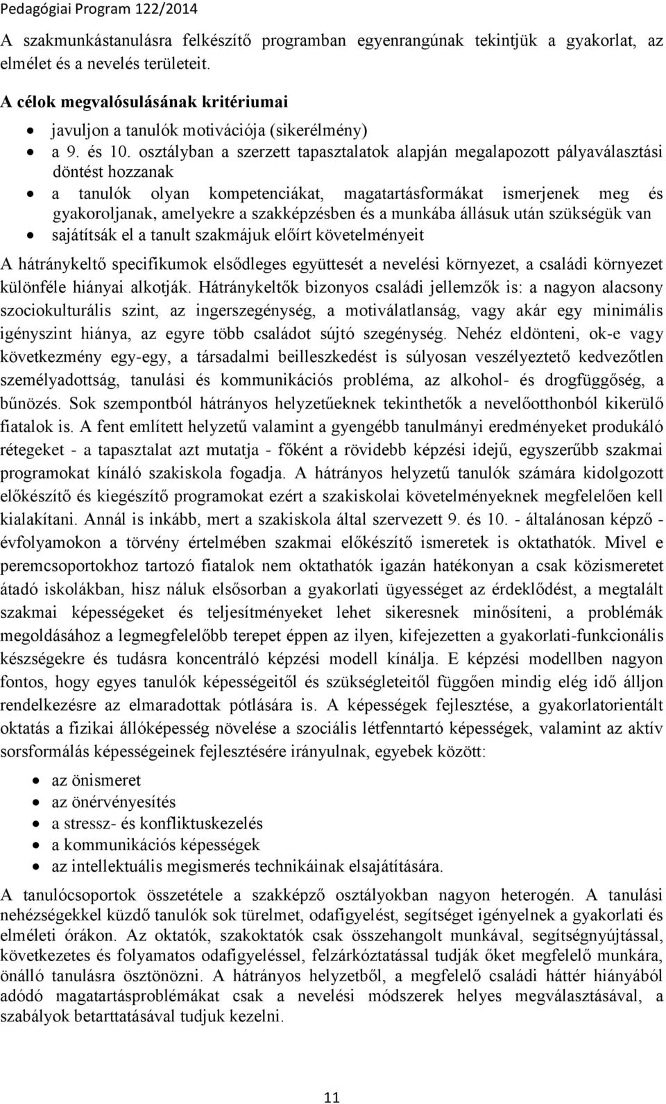 osztályban a szerzett tapasztalatok alapján megalapozott pályaválasztási döntést hozzanak a tanulók olyan kompetenciákat, magatartásformákat ismerjenek meg és gyakoroljanak, amelyekre a szakképzésben