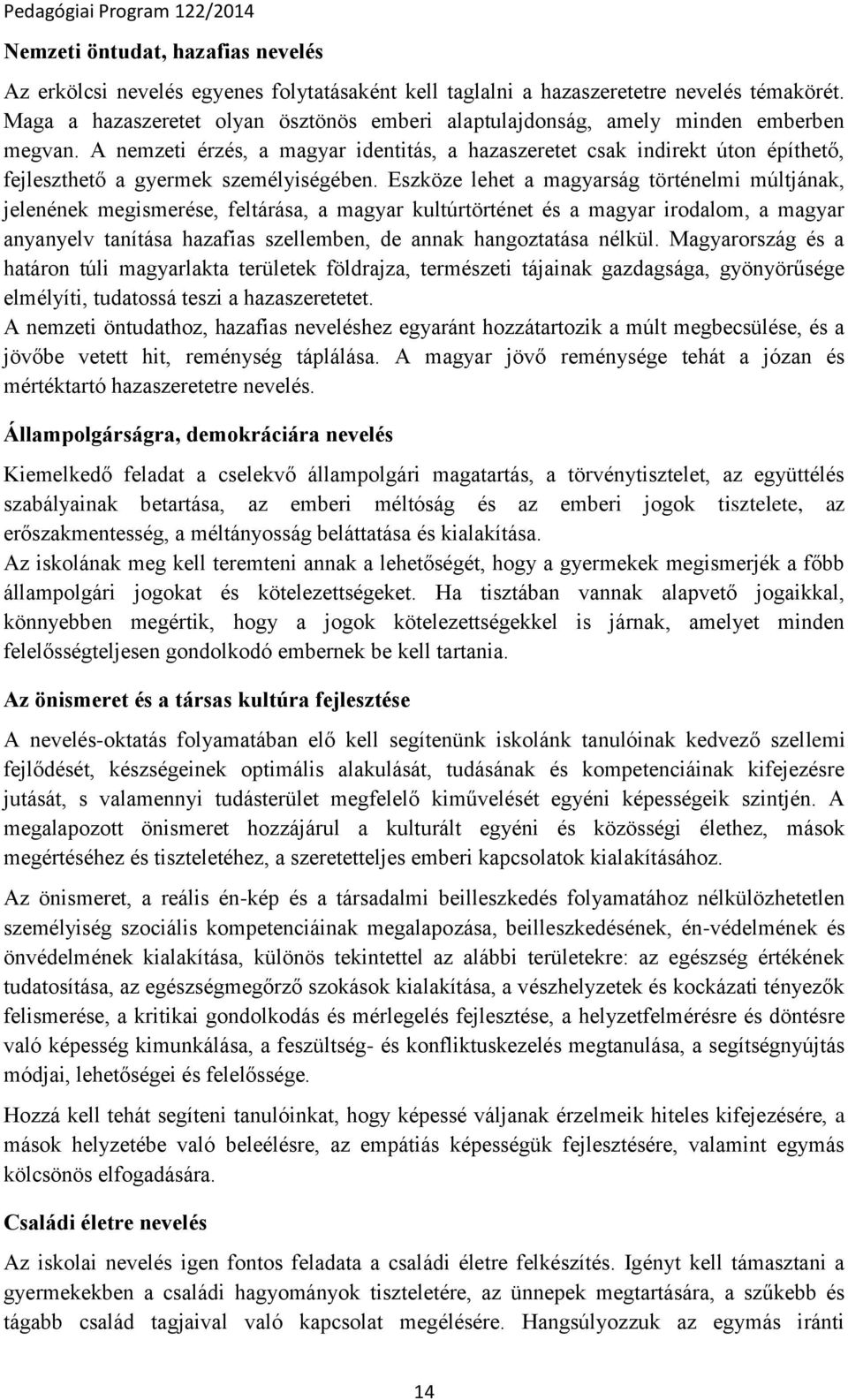 A nemzeti érzés, a magyar identitás, a hazaszeretet csak indirekt úton építhető, fejleszthető a gyermek személyiségében.