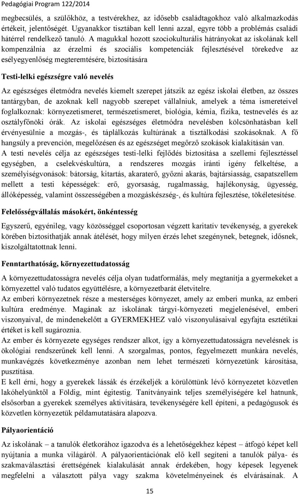 A magukkal hozott szociokulturális hátrányokat az iskolának kell kompenzálnia az érzelmi és szociális kompetenciák fejlesztésével törekedve az esélyegyenlőség megteremtésére, biztosítására