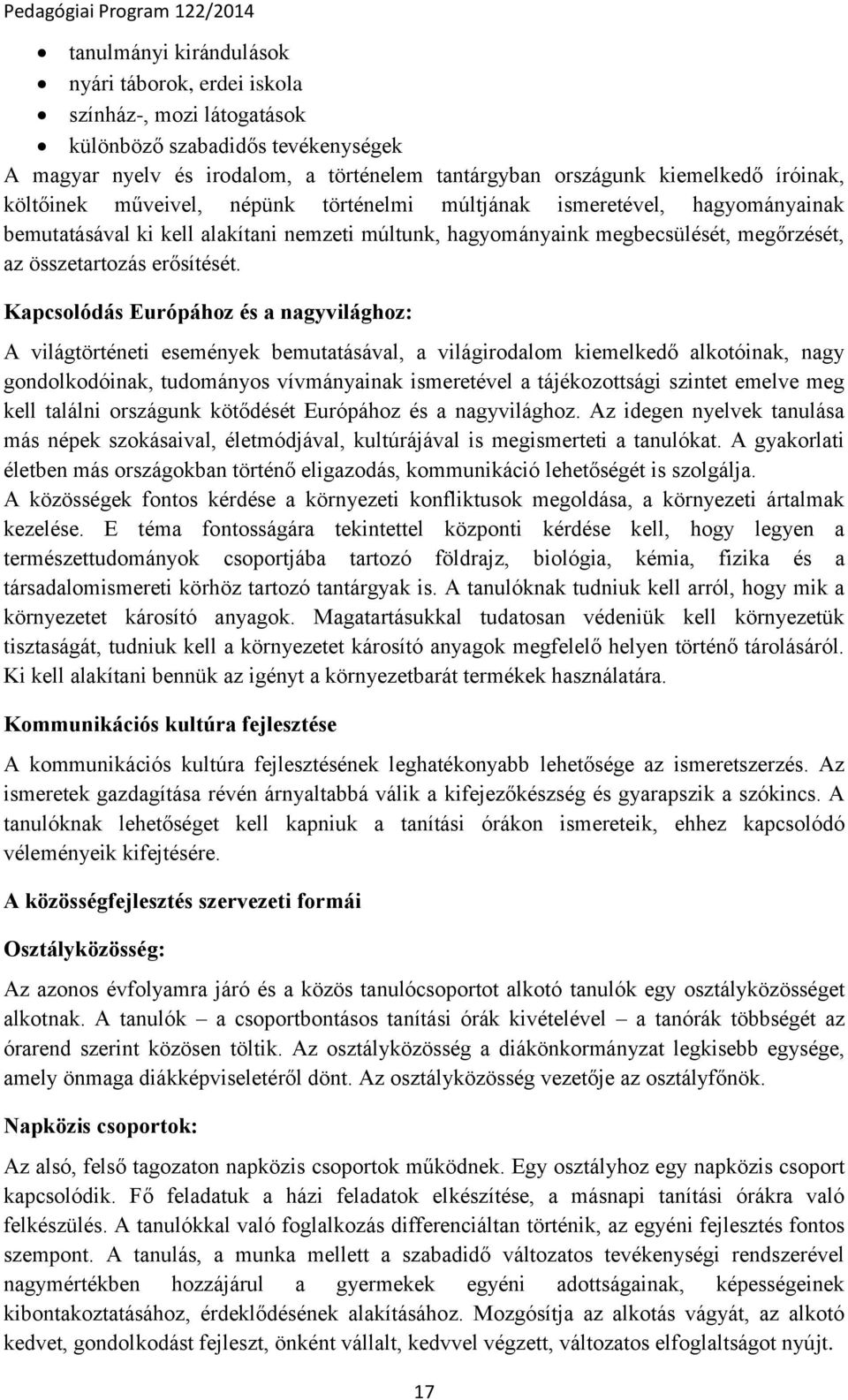 Kapcsolódás Európához és a nagyvilághoz: A világtörténeti események bemutatásával, a világirodalom kiemelkedő alkotóinak, nagy gondolkodóinak, tudományos vívmányainak ismeretével a tájékozottsági