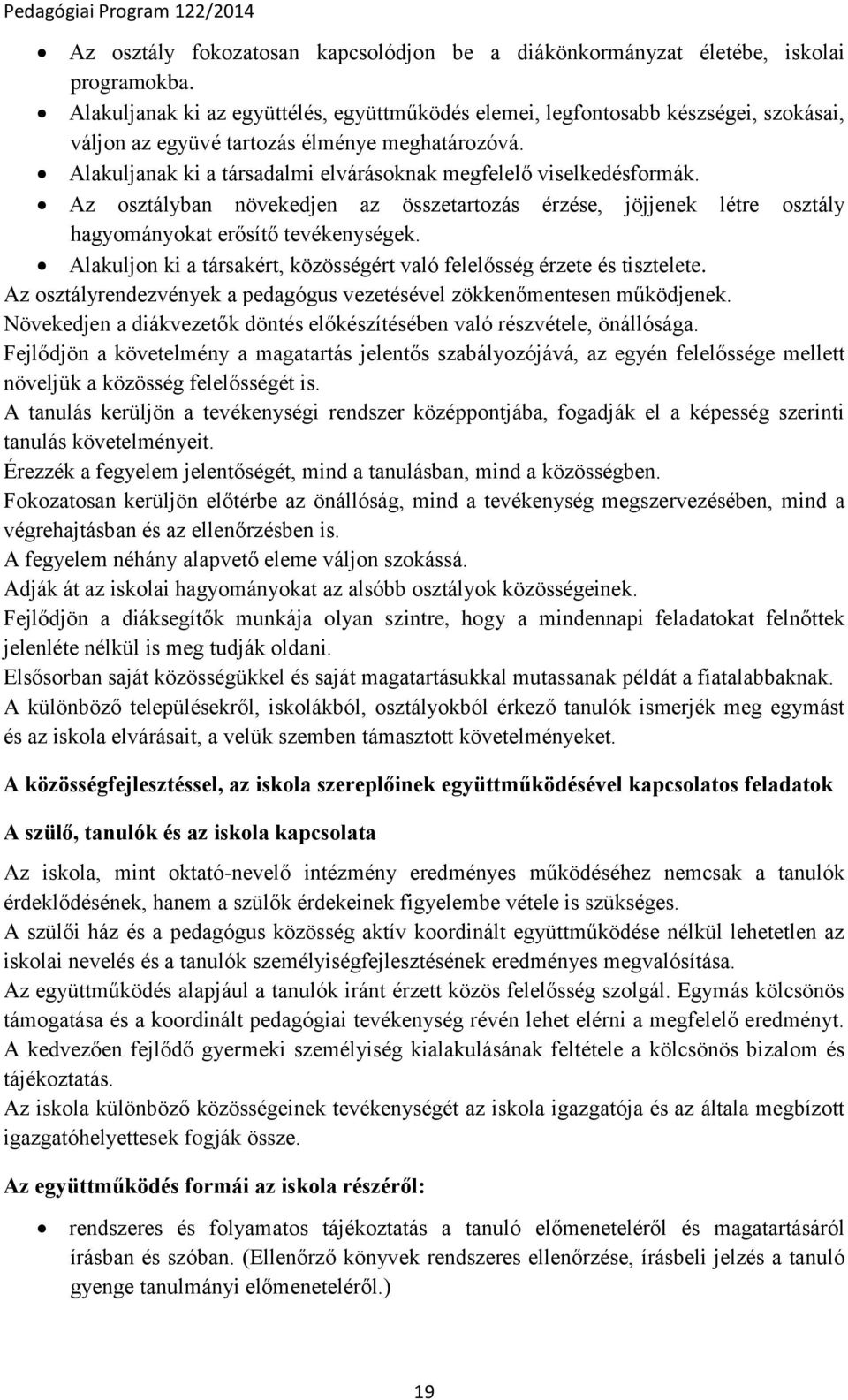 Alakuljanak ki a társadalmi elvárásoknak megfelelő viselkedésformák. Az osztályban növekedjen az összetartozás érzése, jöjjenek létre osztály hagyományokat erősítő tevékenységek.