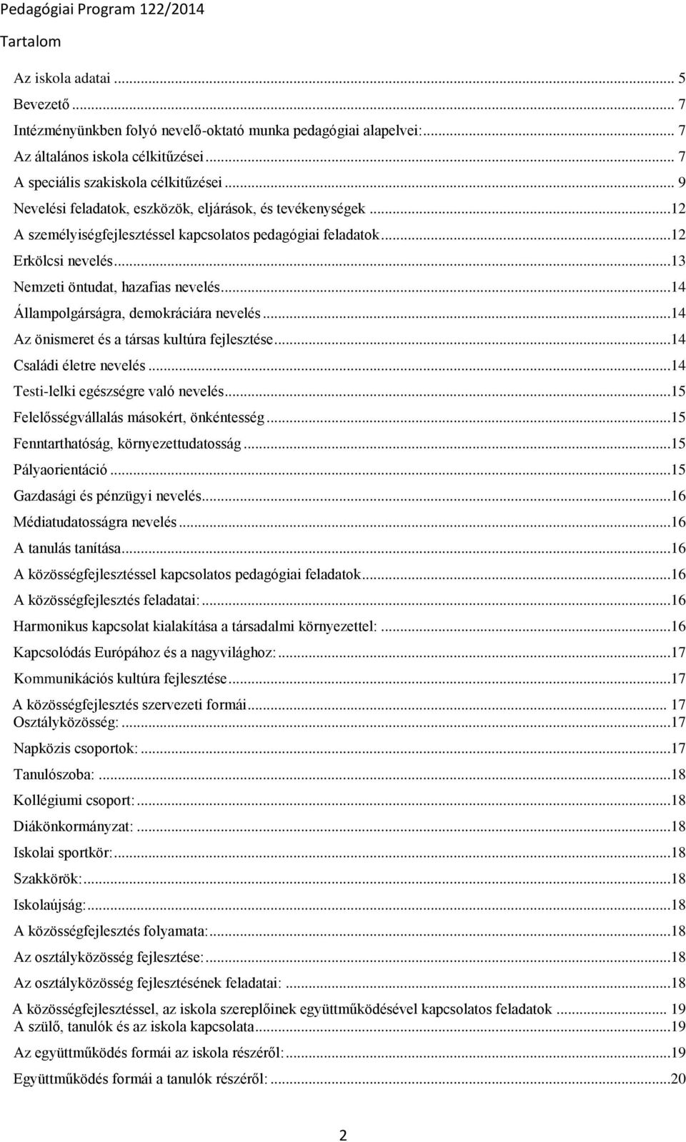 ..14 Állampolgárságra, demokráciára nevelés...14 Az önismeret és a társas kultúra fejlesztése...14 Családi életre nevelés...14 Testi-lelki egészségre való nevelés.