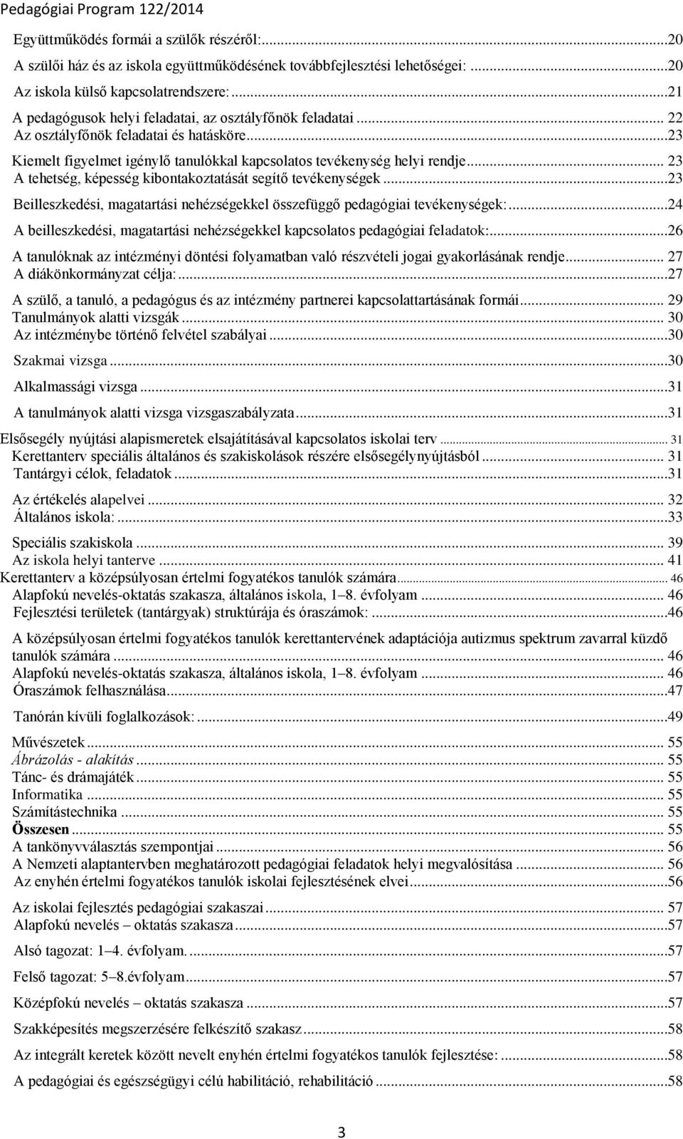 .. 23 A tehetség, képesség kibontakoztatását segítő tevékenységek...23 Beilleszkedési, magatartási nehézségekkel összefüggő pedagógiai tevékenységek:.