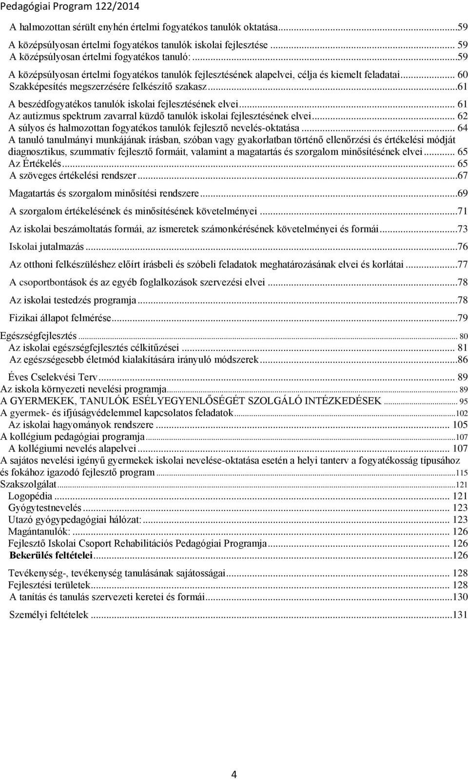 ..61 A beszédfogyatékos tanulók iskolai fejlesztésének elvei... 61 Az autizmus spektrum zavarral küzdő tanulók iskolai fejlesztésének elvei.