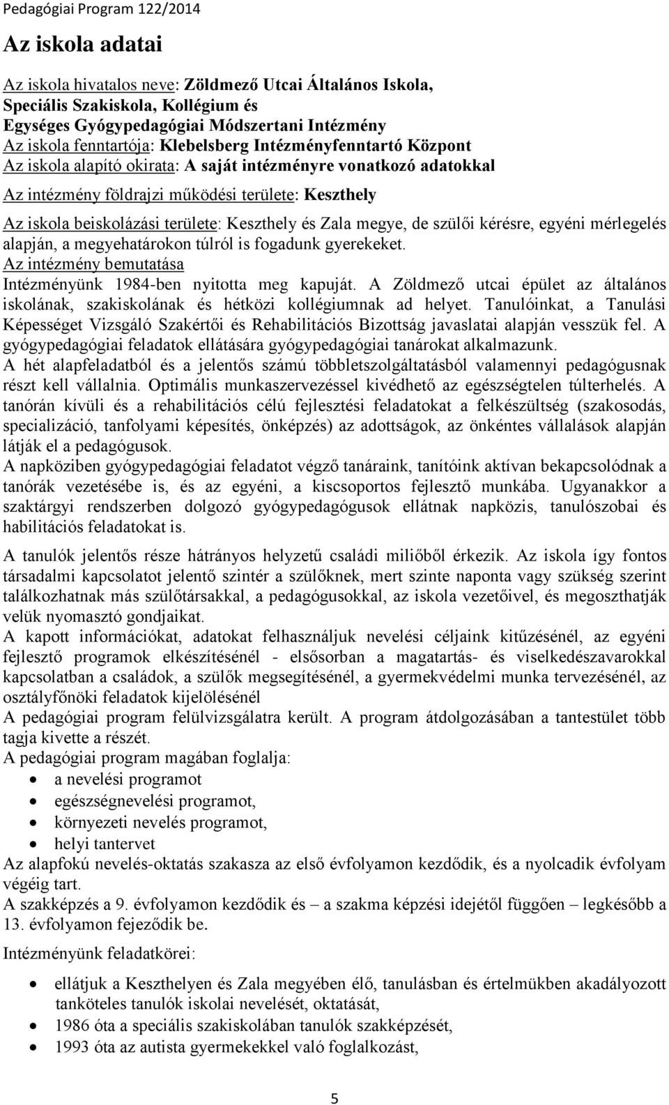 megye, de szülői kérésre, egyéni mérlegelés alapján, a megyehatárokon túlról is fogadunk gyerekeket. Az intézmény bemutatása Intézményünk 1984-ben nyitotta meg kapuját.