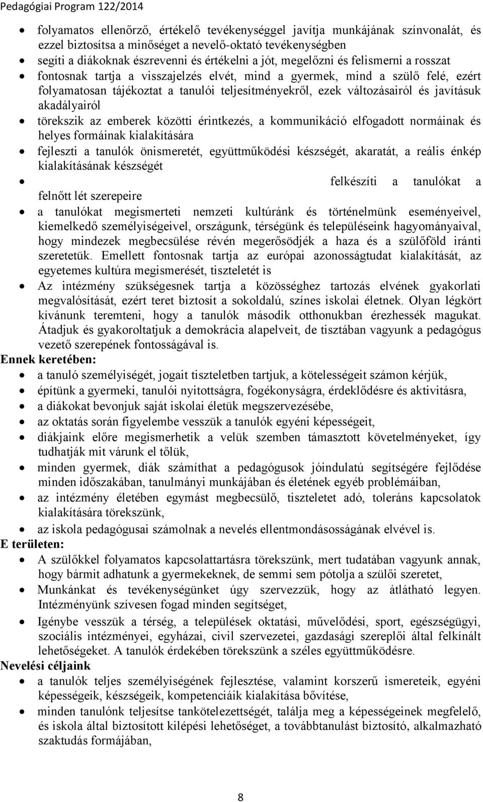 akadályairól törekszik az emberek közötti érintkezés, a kommunikáció elfogadott normáinak és helyes formáinak kialakítására fejleszti a tanulók önismeretét, együttműködési készségét, akaratát, a