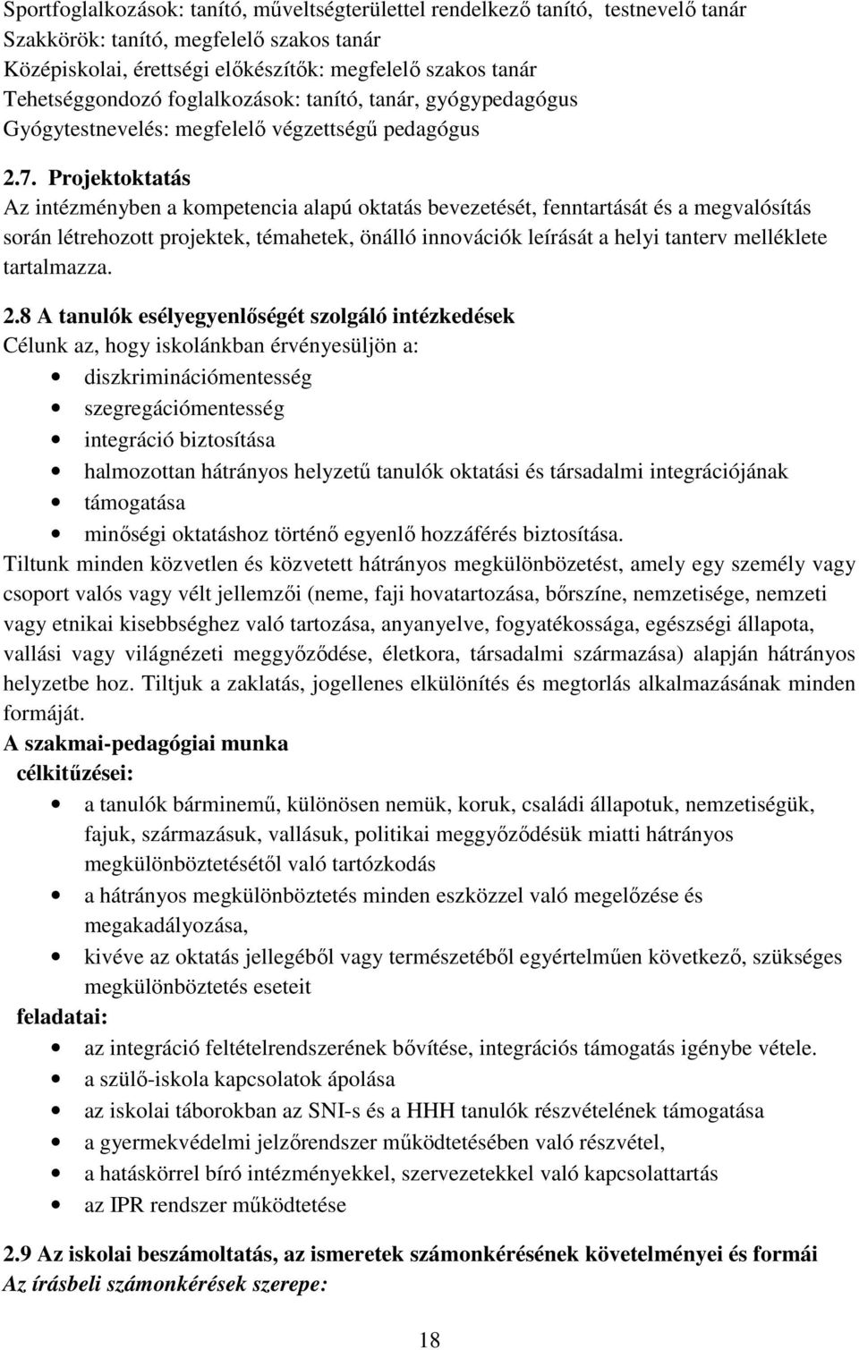 Projektoktatás Az intézményben a kompetencia alapú oktatás bevezetését, fenntartását és a megvalósítás során létrehozott projektek, témahetek, önálló innovációk leírását a helyi tanterv melléklete