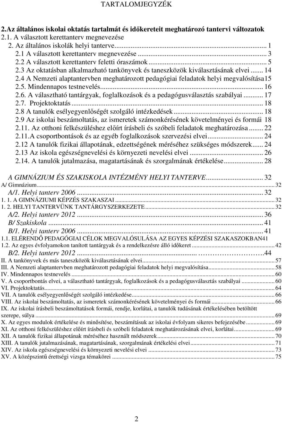 4 A Nemzeti alaptantervben meghatározott pedagógiai feladatok helyi megvalósítása 5 2.5. Mindennapos testnevelés... 6 2.6. A választható tantárgyak, foglalkozások és a pedagógusválasztás szabályai.