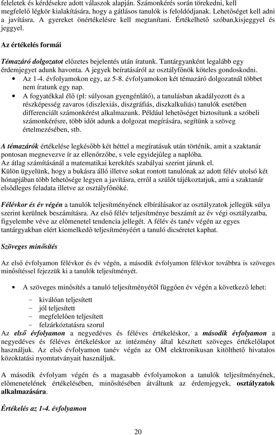 Tantárgyanként legalább egy érdemjegyet adunk havonta. A jegyek beíratásáról az osztályfőnök köteles gondoskodni. Az -4. évfolyamokon egy, az 5-8.