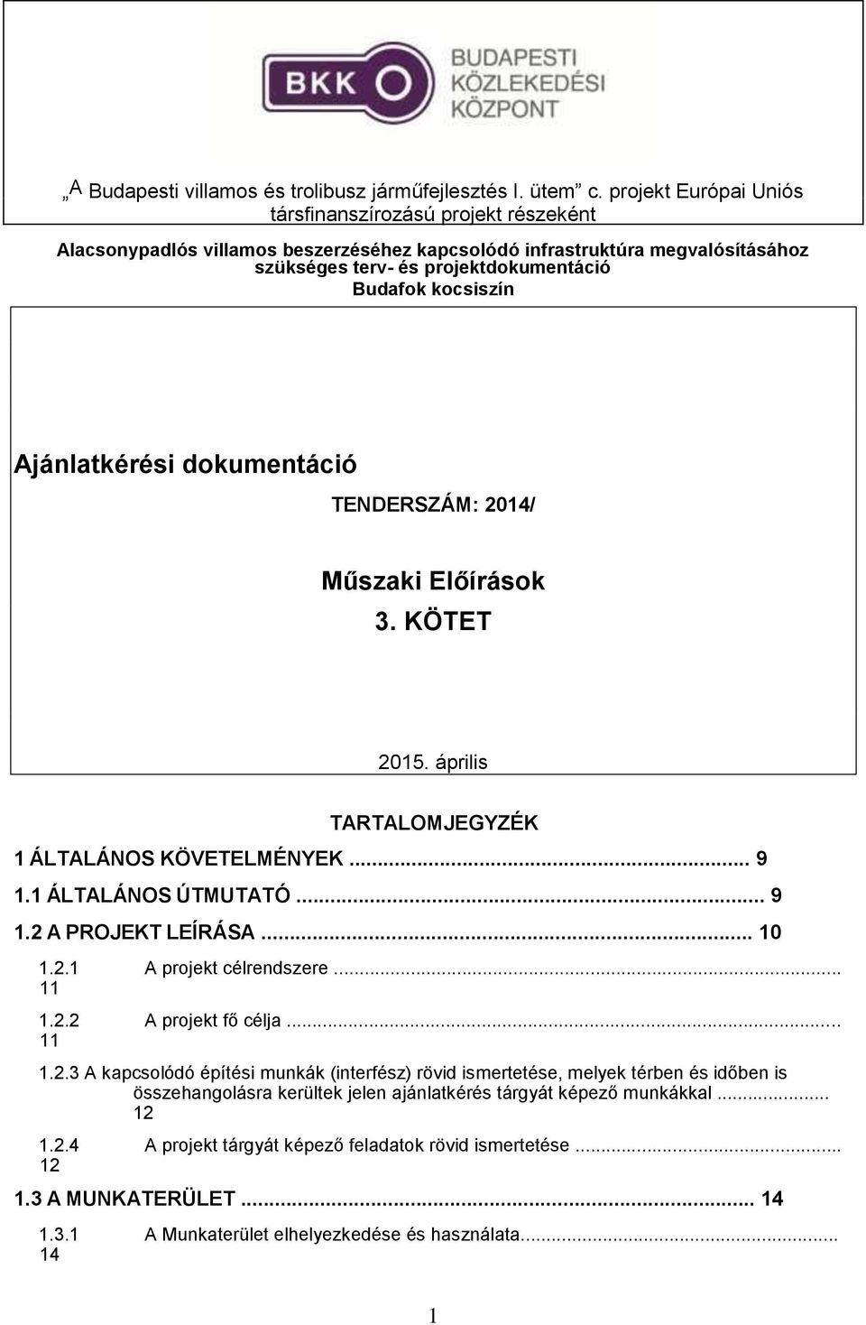 Ajánlatkérési dokumentáció TENDERSZÁM: 2014/ Műszaki Előírások 3. KÖTET 2015. április TARTALOMJEGYZÉK 1 ÁLTALÁNOS KÖVETELMÉNYEK... 9 1.1 ÁLTALÁNOS ÚTMUTATÓ... 9 1.2 A PROJEKT LEÍRÁSA... 10 1.2.1 A projekt célrendszere.